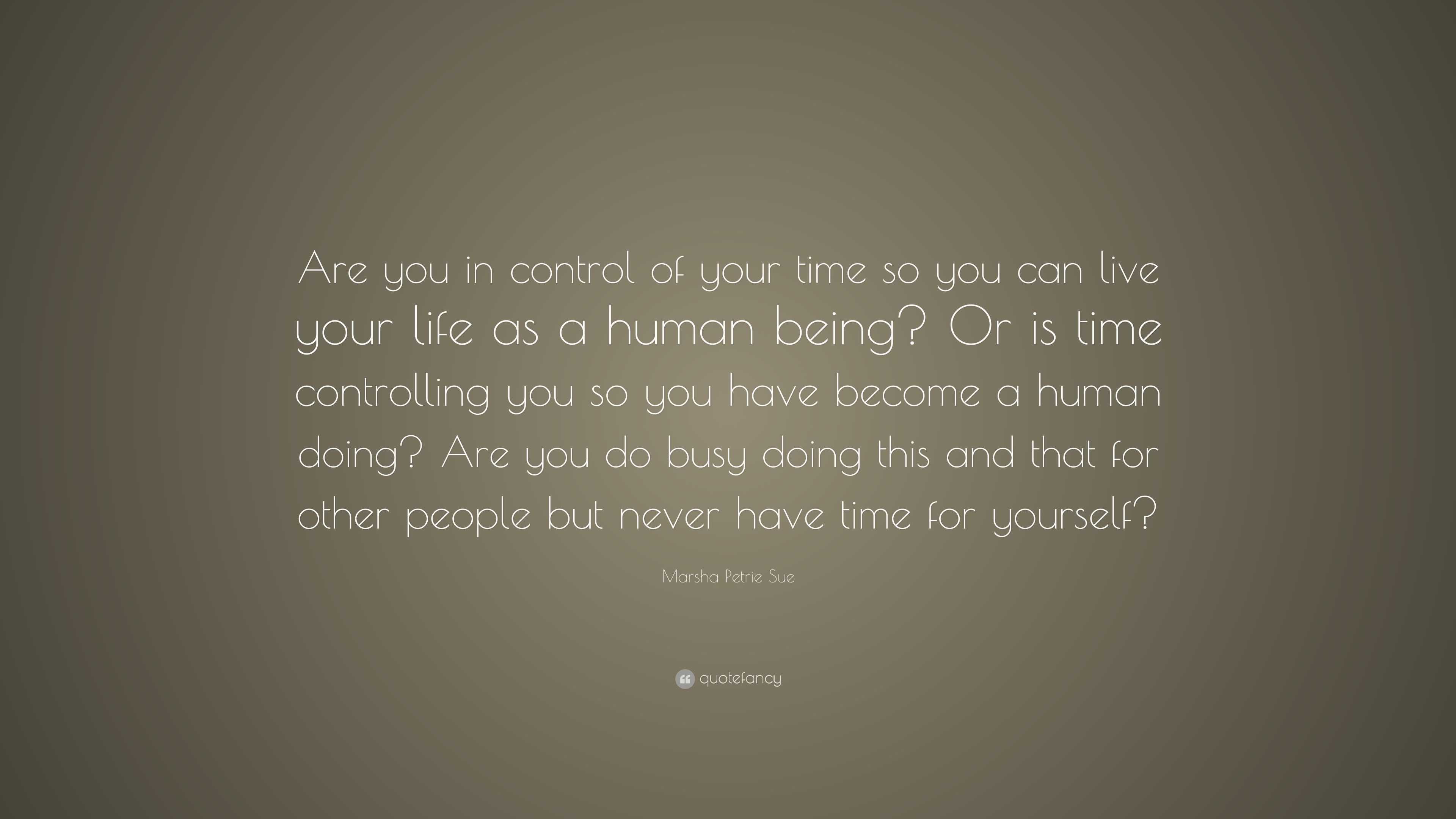 live your life for yourself quotes marsha petrie sue quote u201care you in control of your time so you