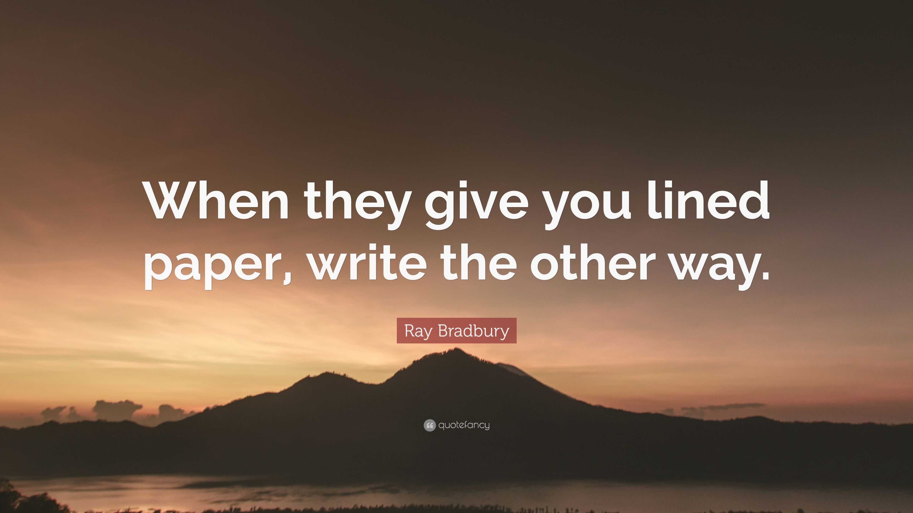 Ray Bradbury Quote “When they give you lined paper, write the other way.”