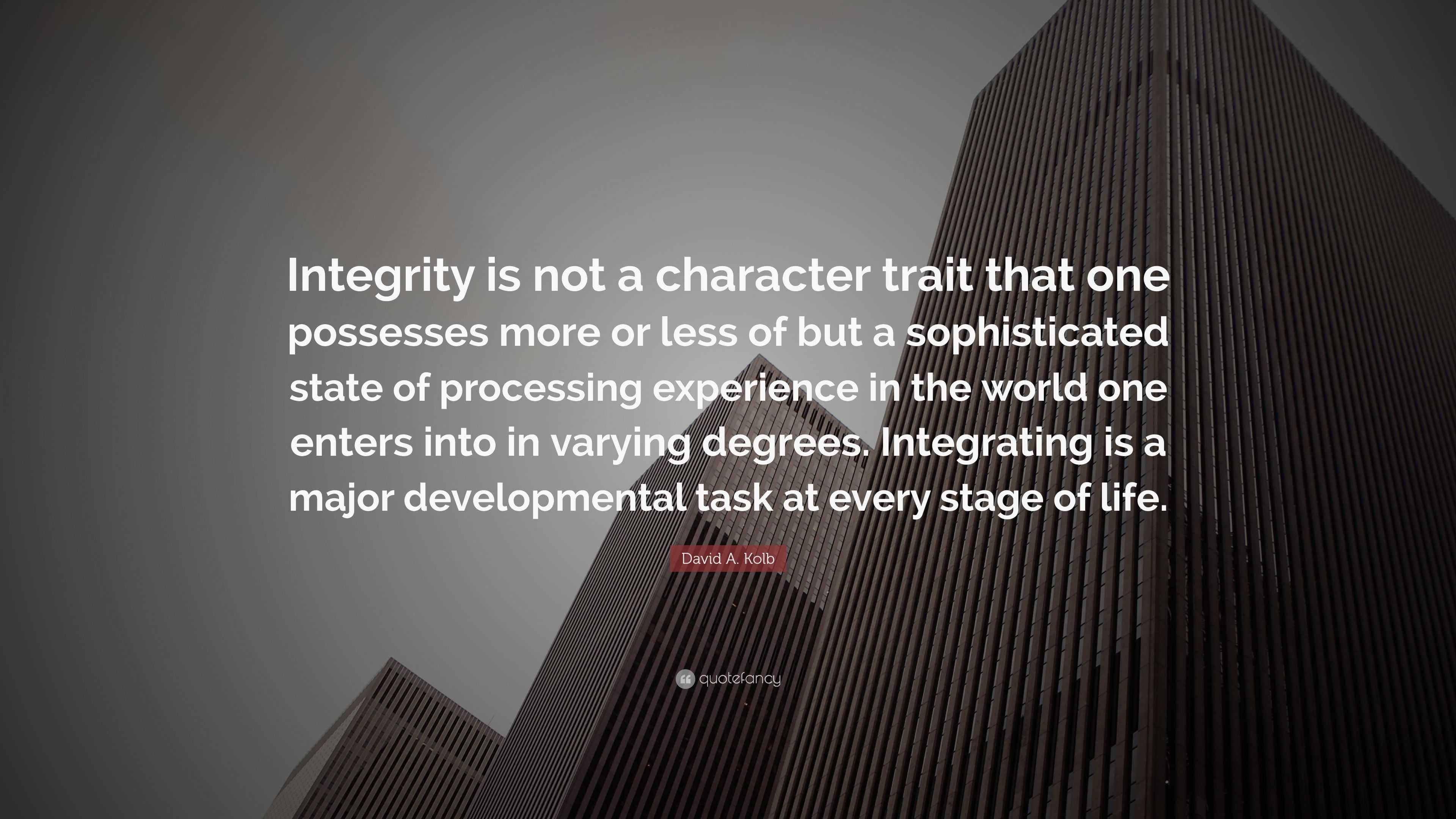 David A. Kolb Quote: “Integrity is not a character trait that one ...