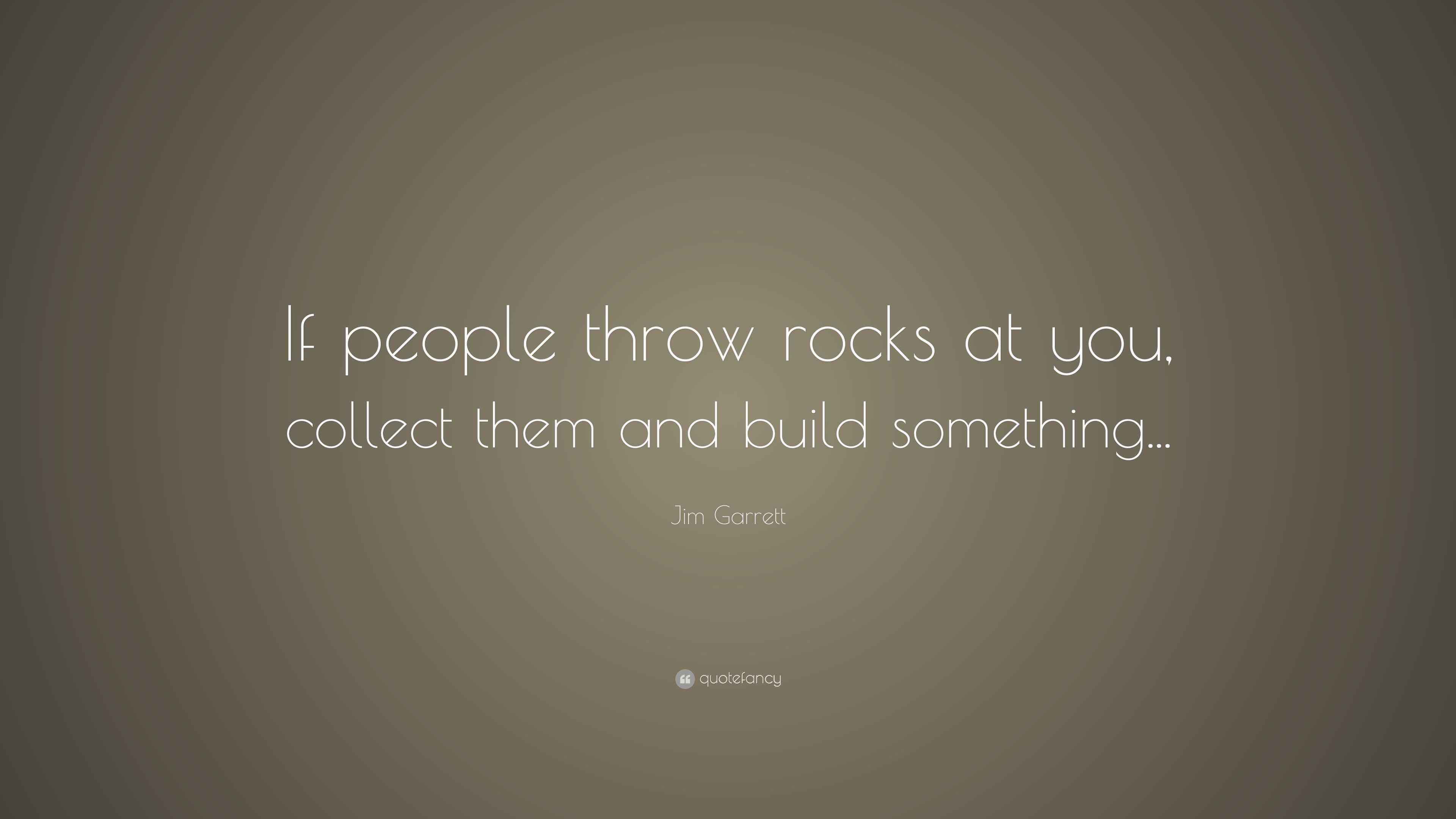 Jim Garrett Quote “If people throw rocks at you, collect them and