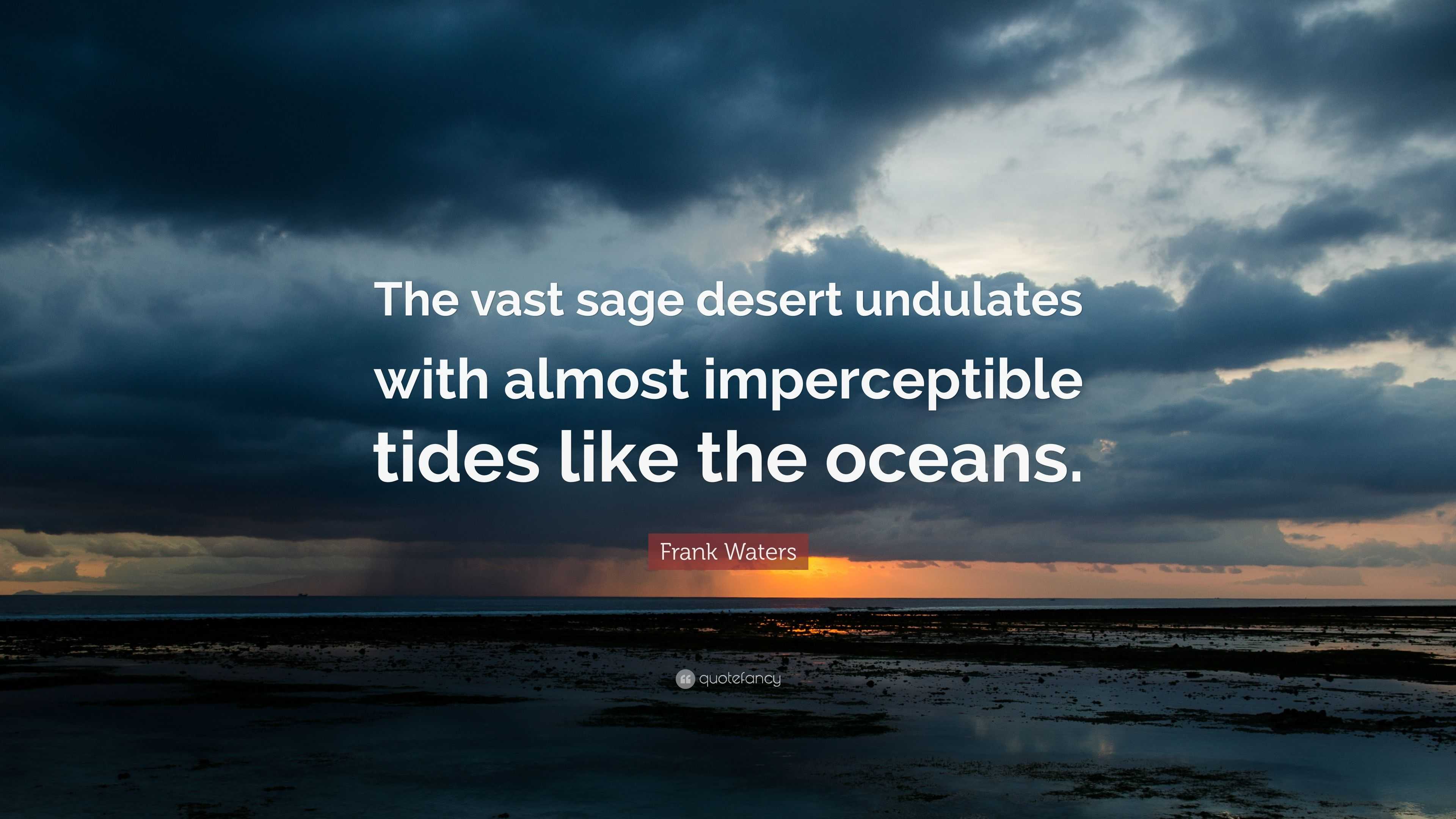 Frank Waters Quote: “The vast sage desert undulates with almost ...