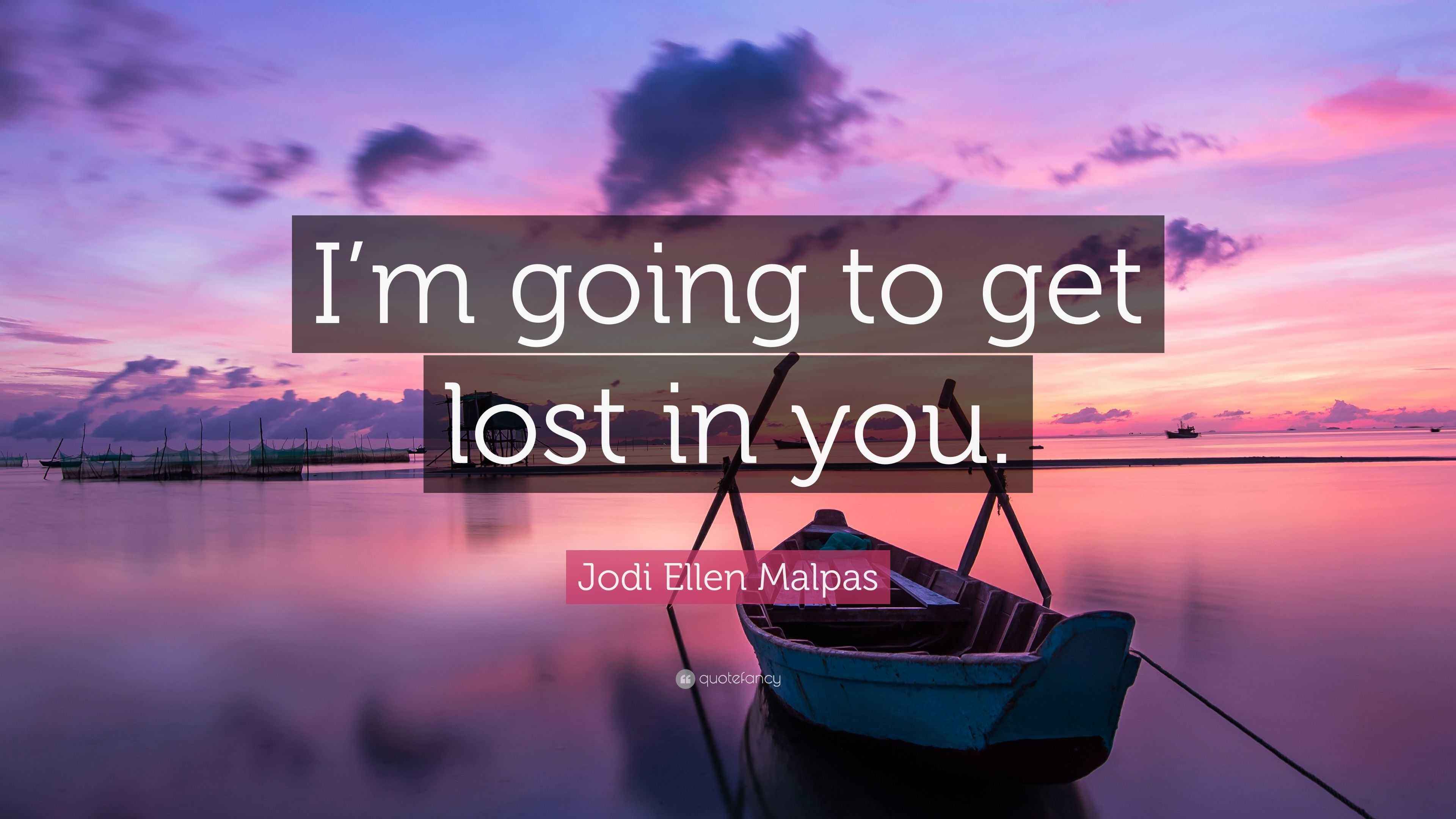 Jodi Ellen Malpas Quote: “I’m going to get lost in you.”
