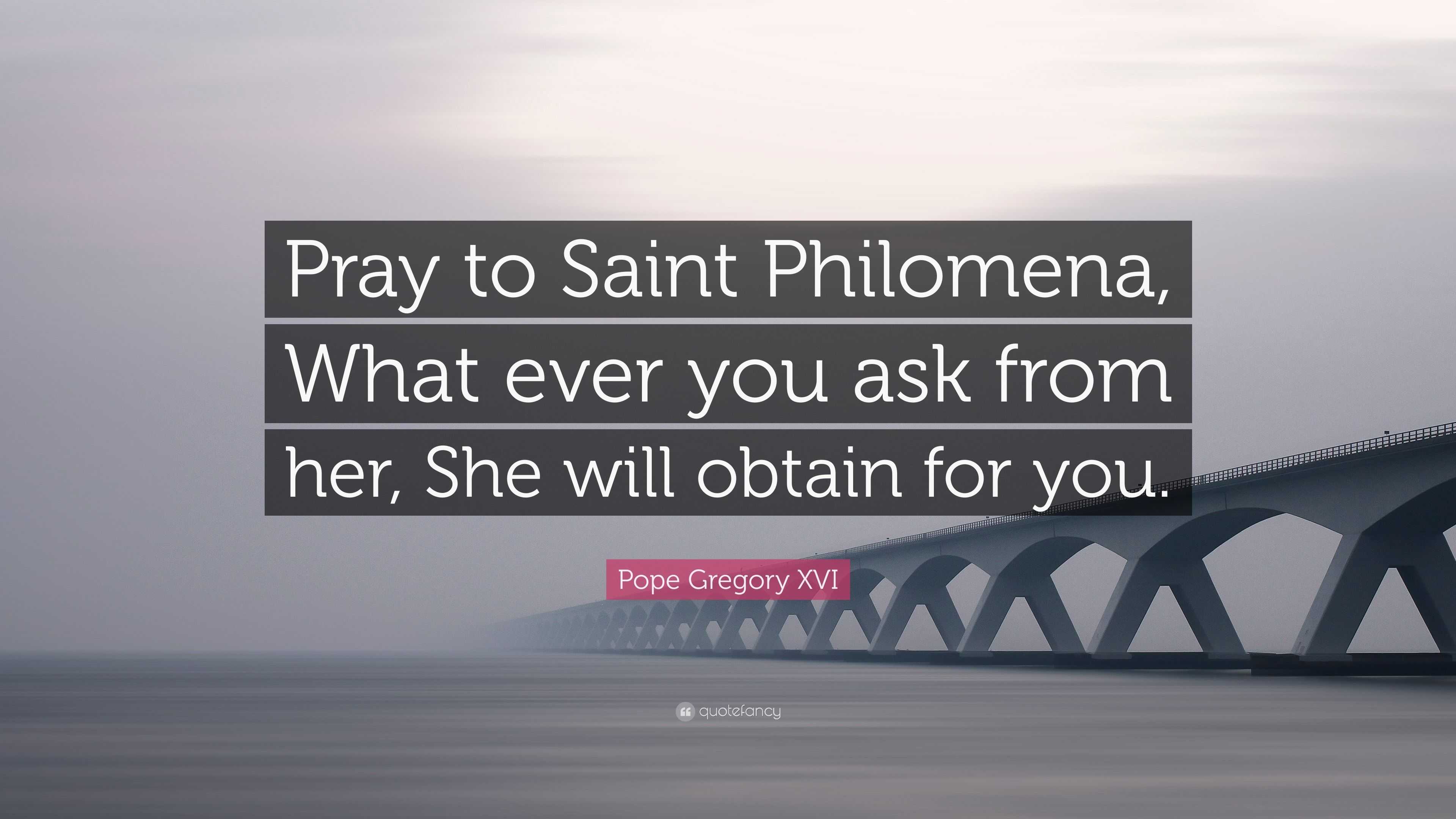 Pope Gregory XVI Quote “Pray to Saint Philomena, What ever you ask