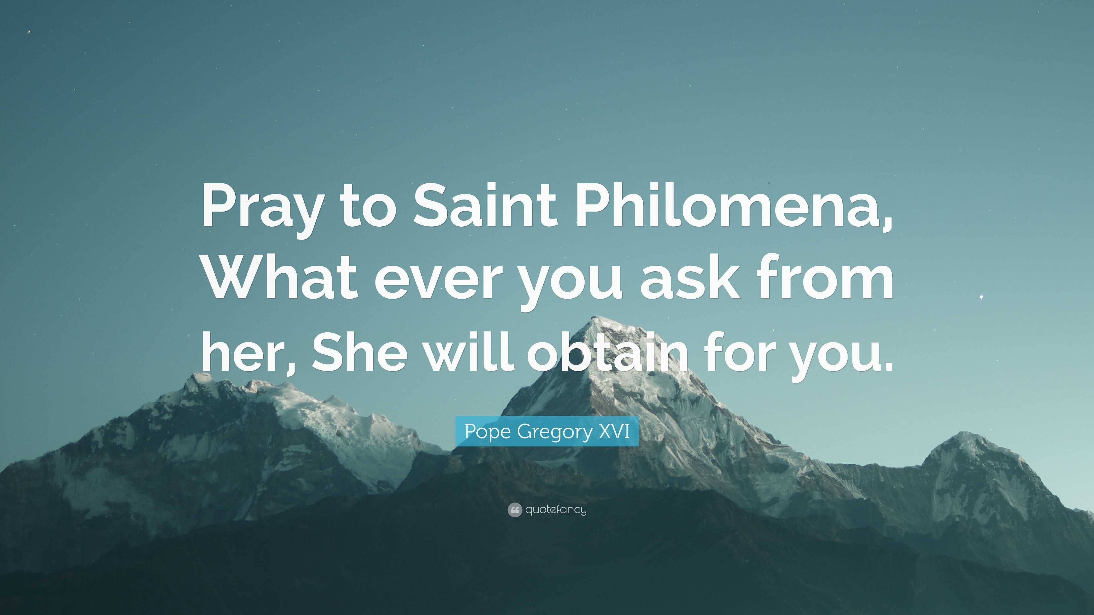 Pope Gregory XVI Quote “Pray to Saint Philomena, What ever you ask