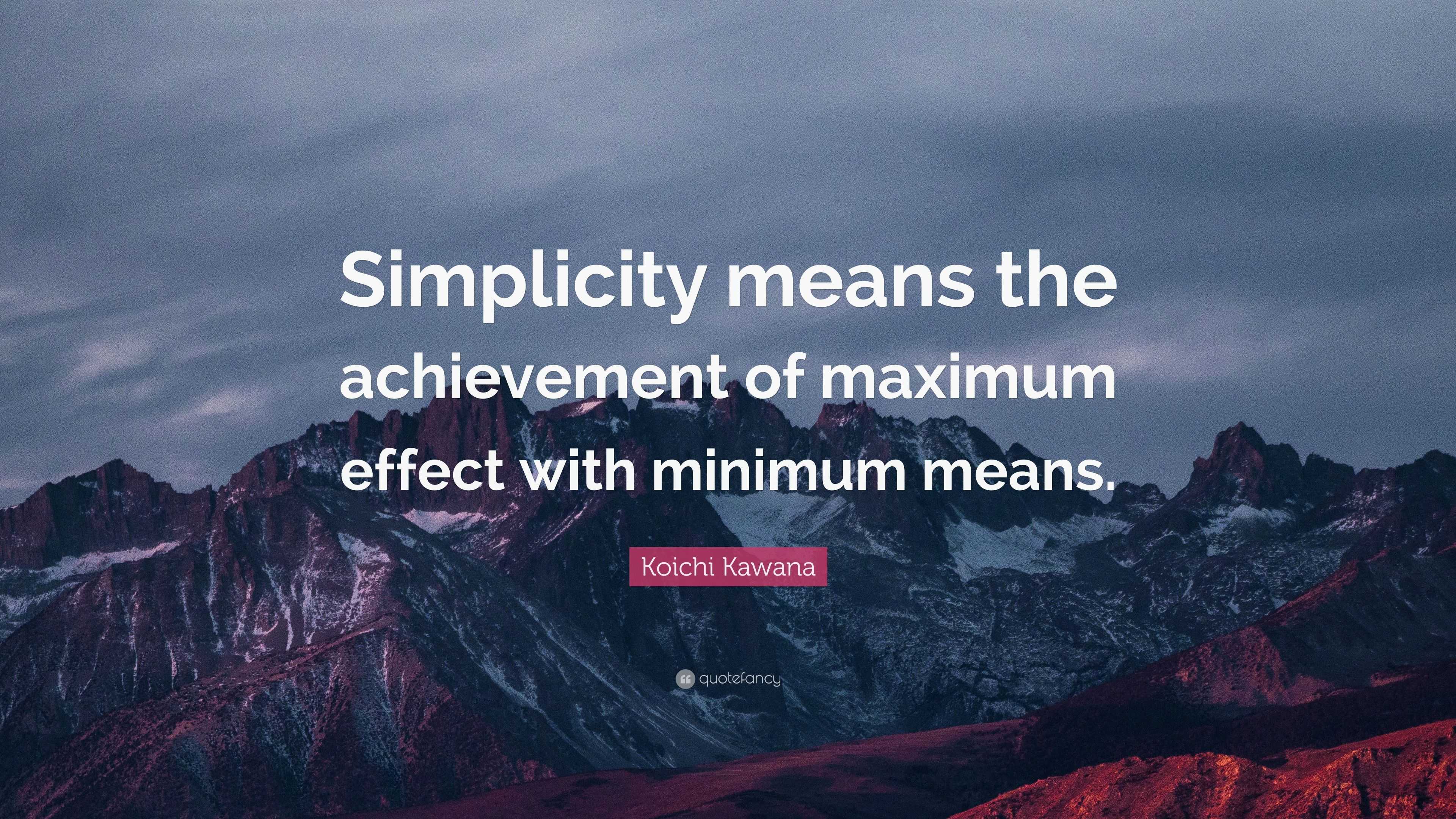 Koichi Kawana Quote: “Simplicity means the achievement of maximum ...