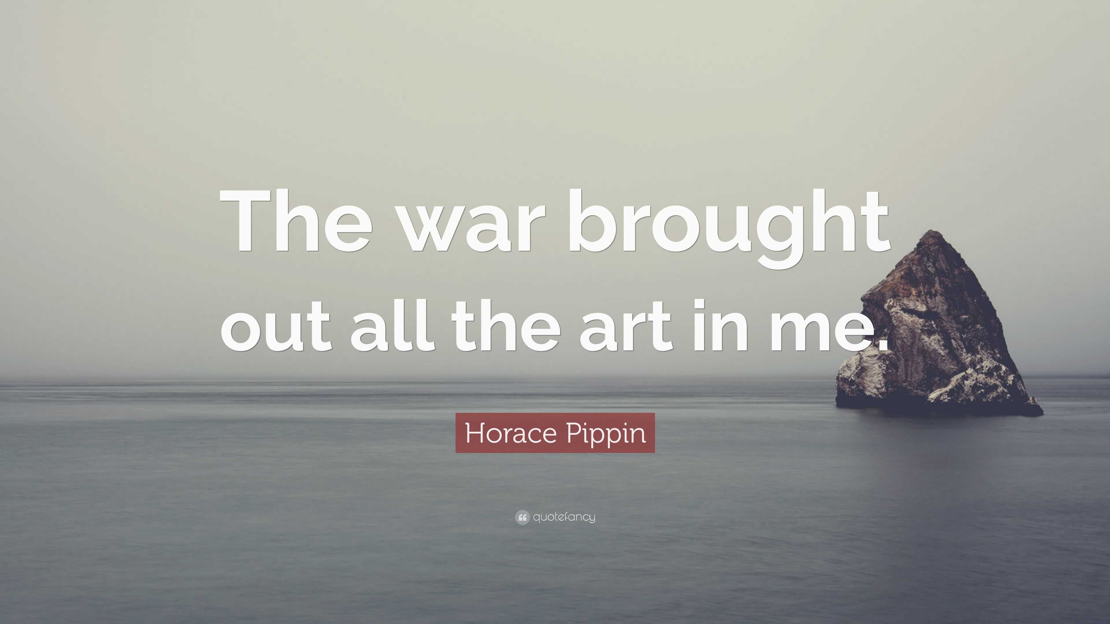 Horace Pippin Quote “The war brought out all the art in me.”
