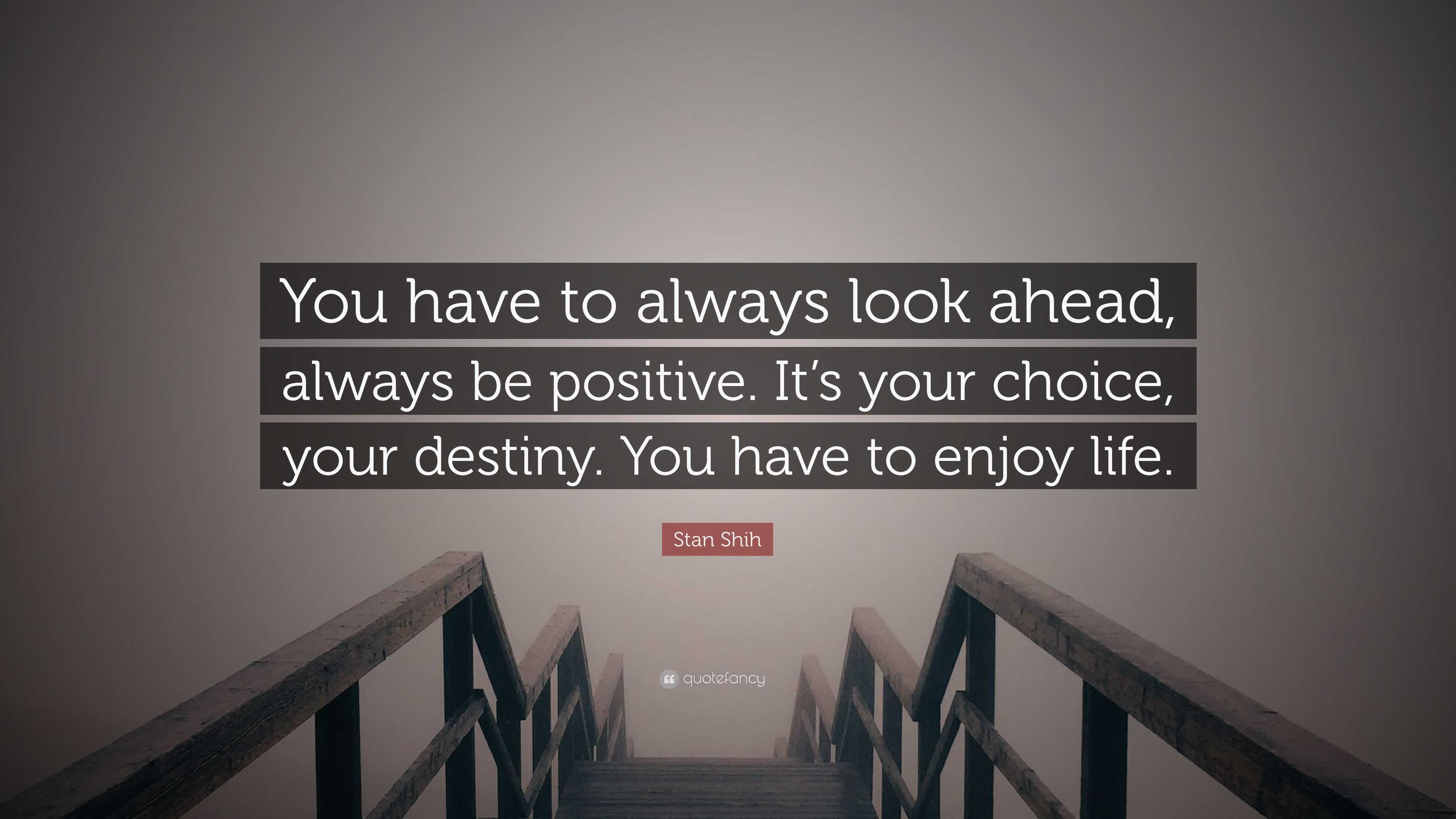 Stan Shih Quote: “You have to always look ahead, always be positive. It ...