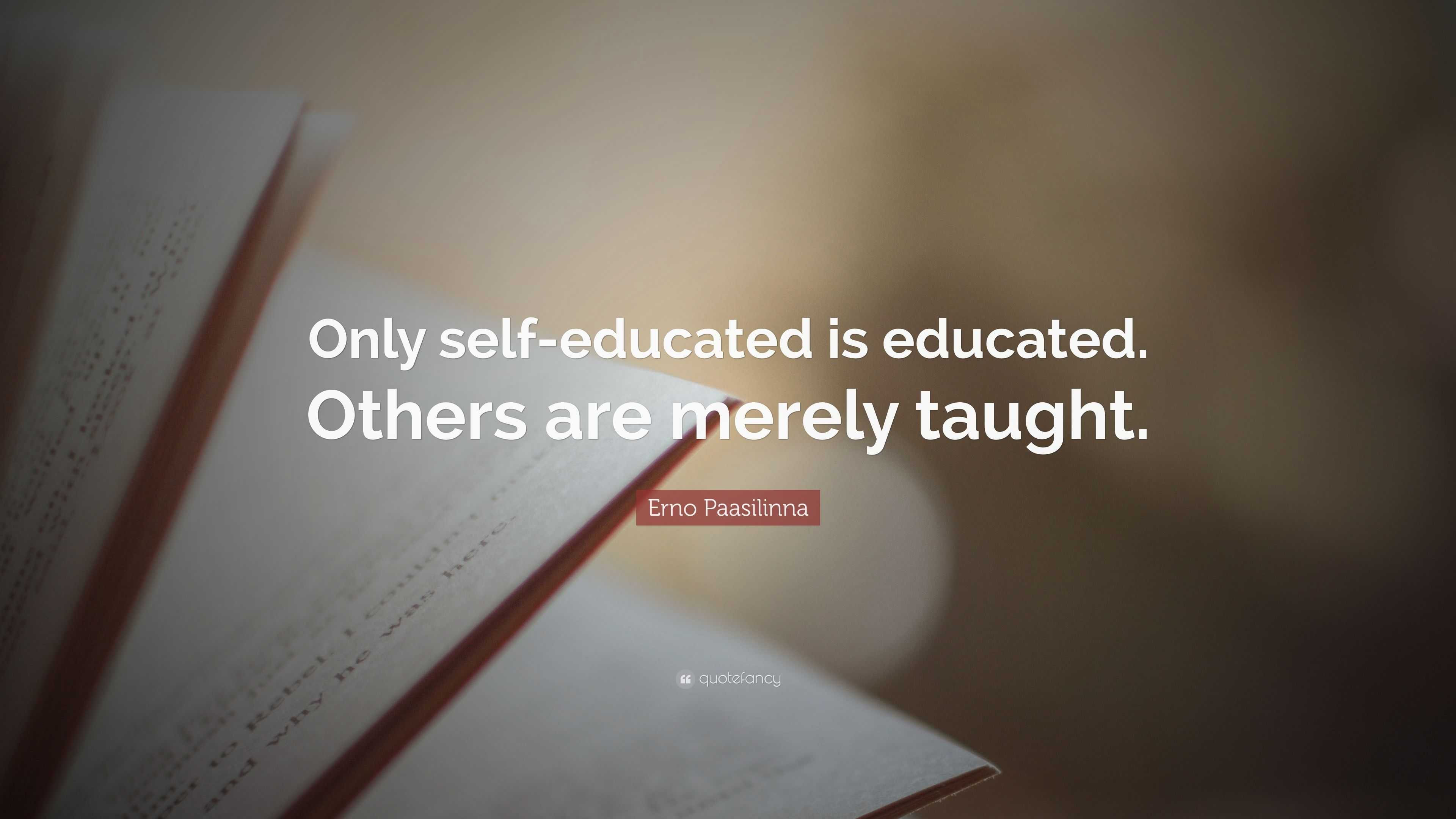 Erno Paasilinna Quote: “Only self-educated is educated. Others are ...