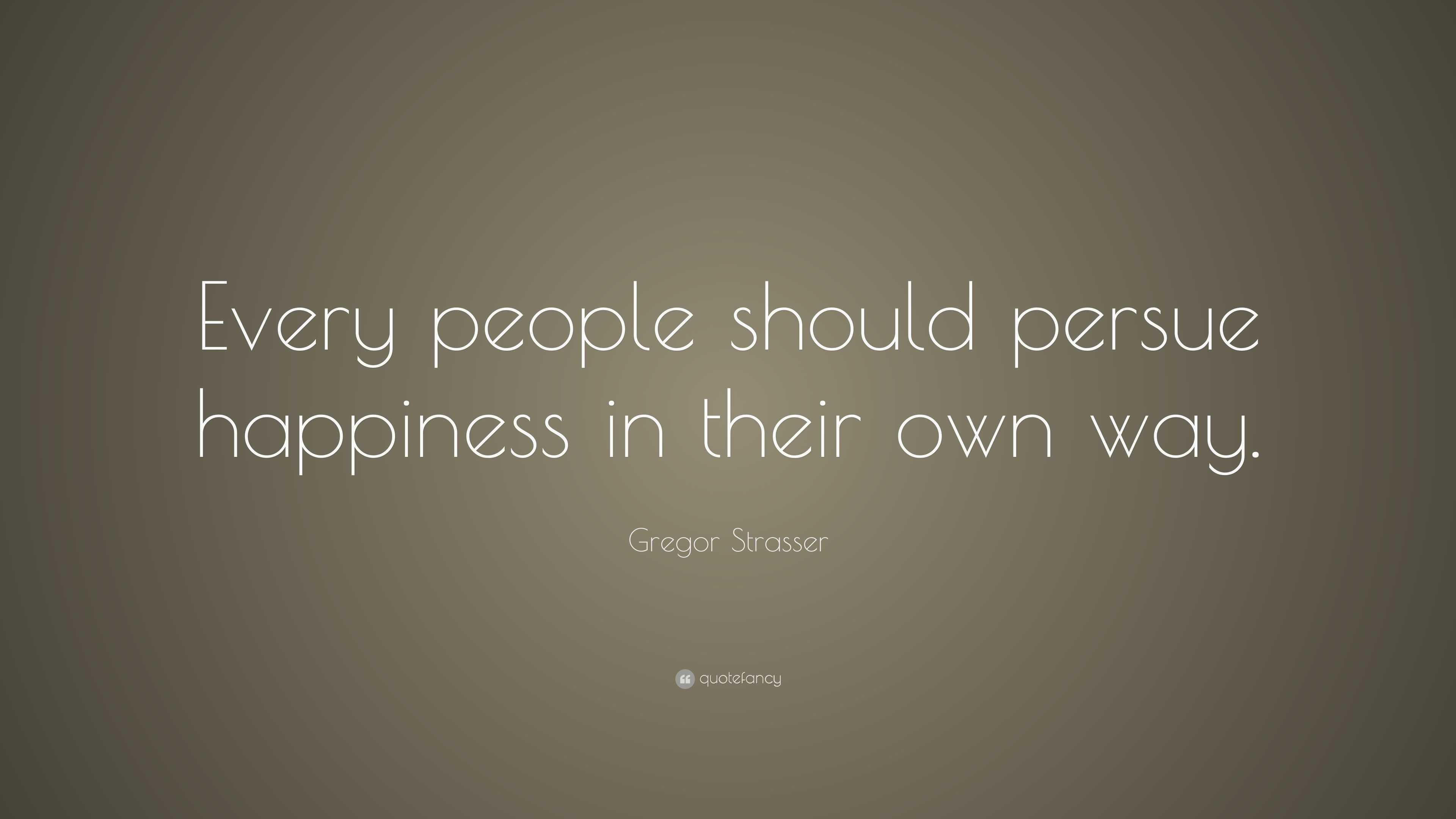 Gregor Strasser Quote: “Every people should persue happiness in their ...