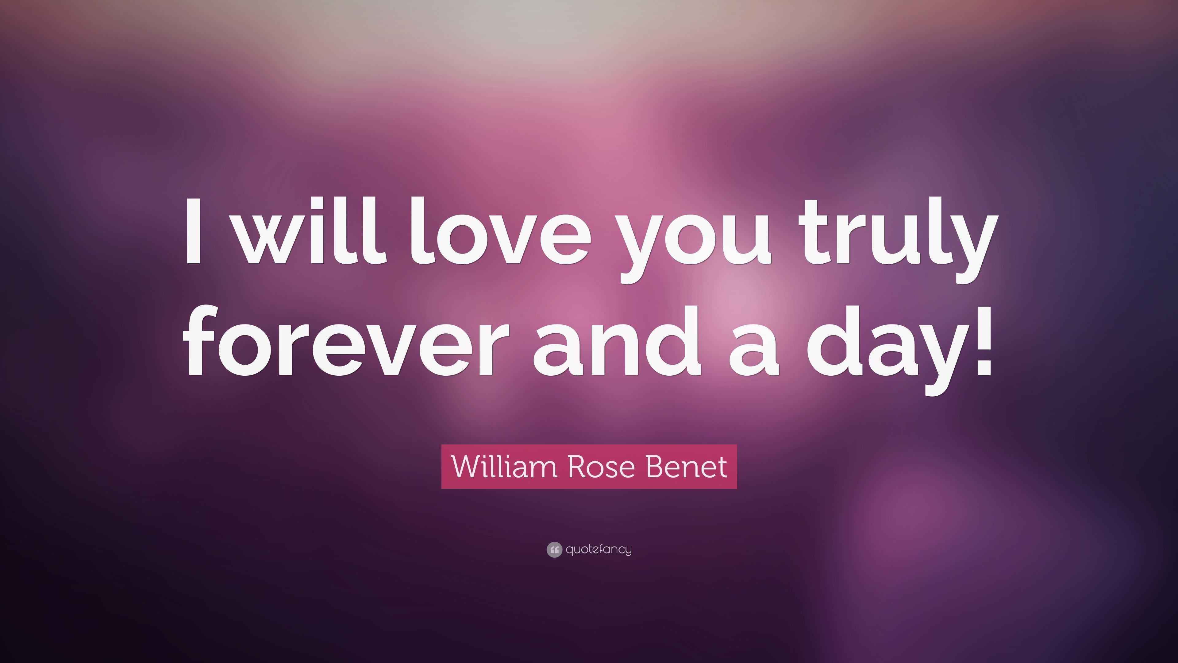 William Rose Benet Quote I Will Love You Truly Forever And A Day 7 Wallpapers Quotefancy