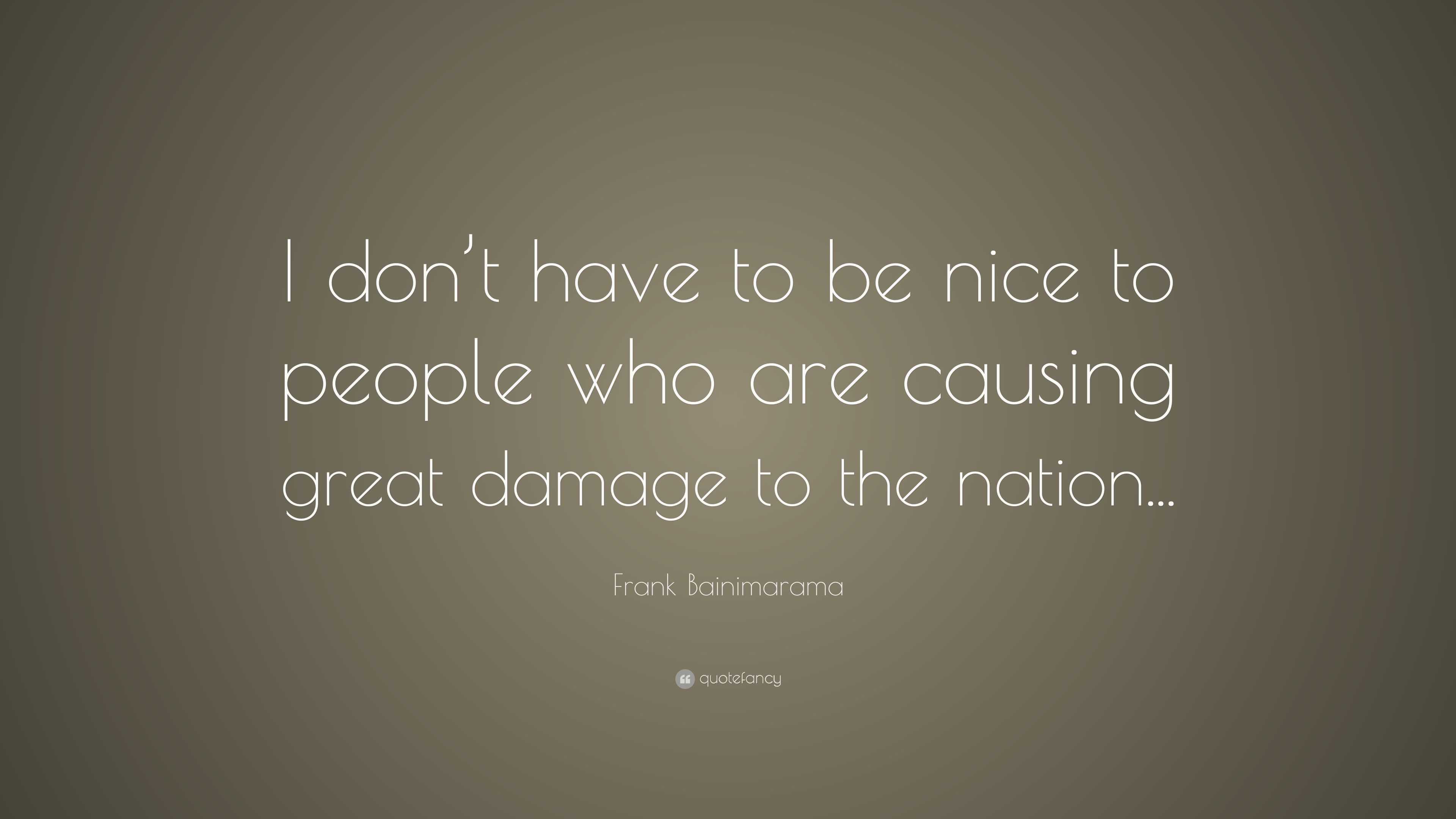 Frank Bainimarama Quote: “I don’t have to be nice to people who are ...