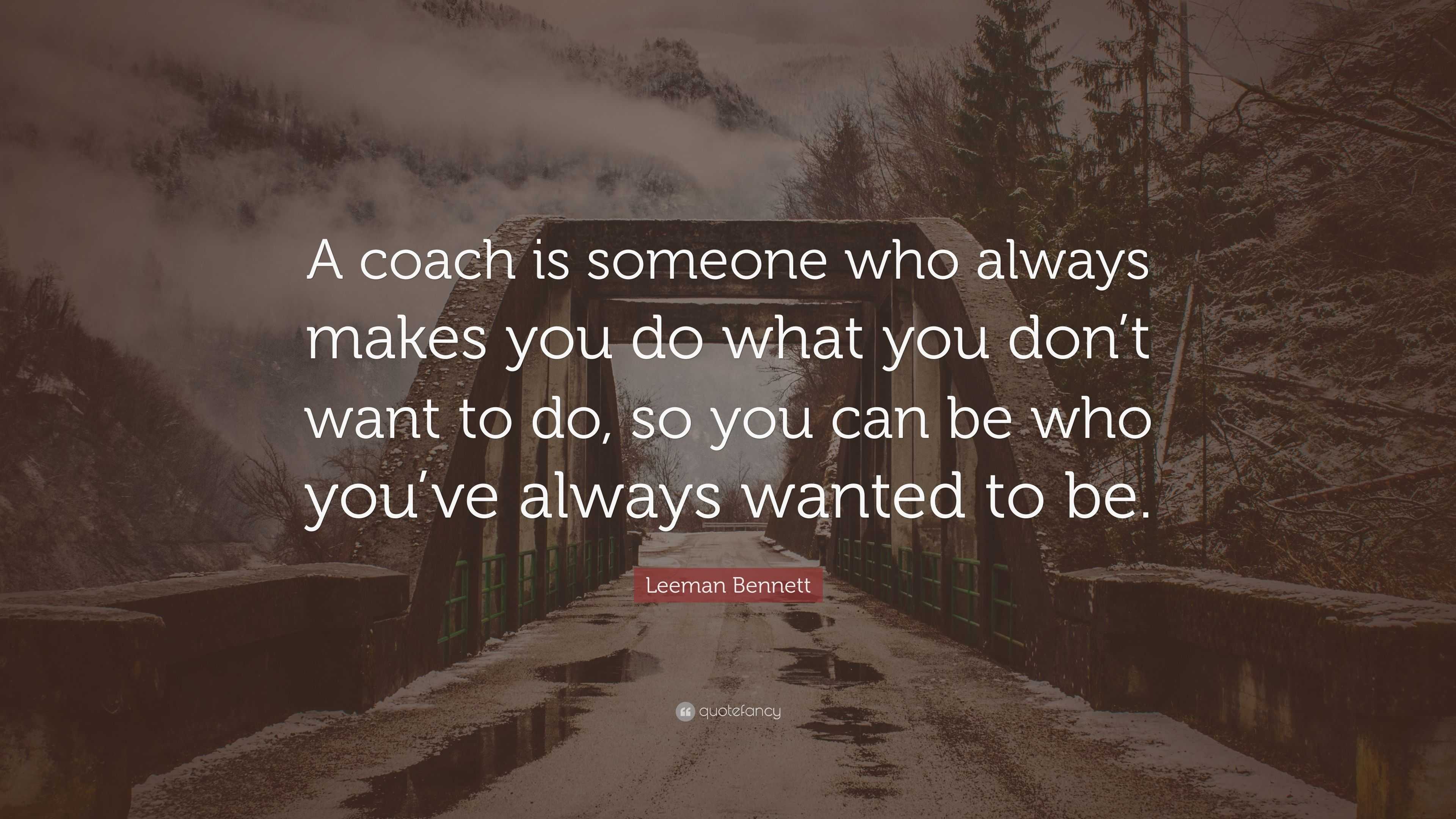 Leeman Bennett Quote: “a Coach Is Someone Who Always Makes You Do What 