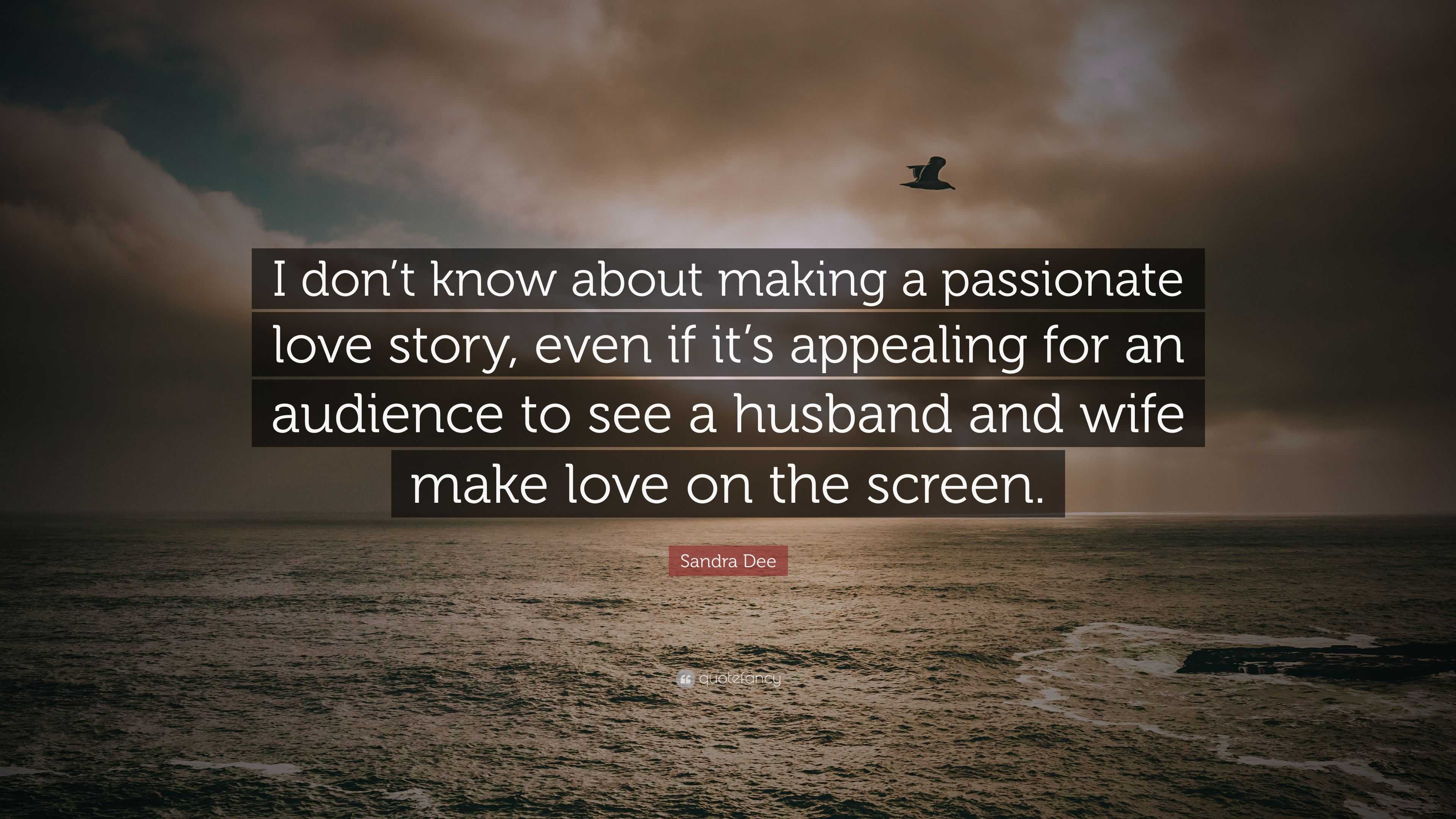 Sandra Dee Quote: "I don't know about making a passionate love story, even if it's appealing for ...