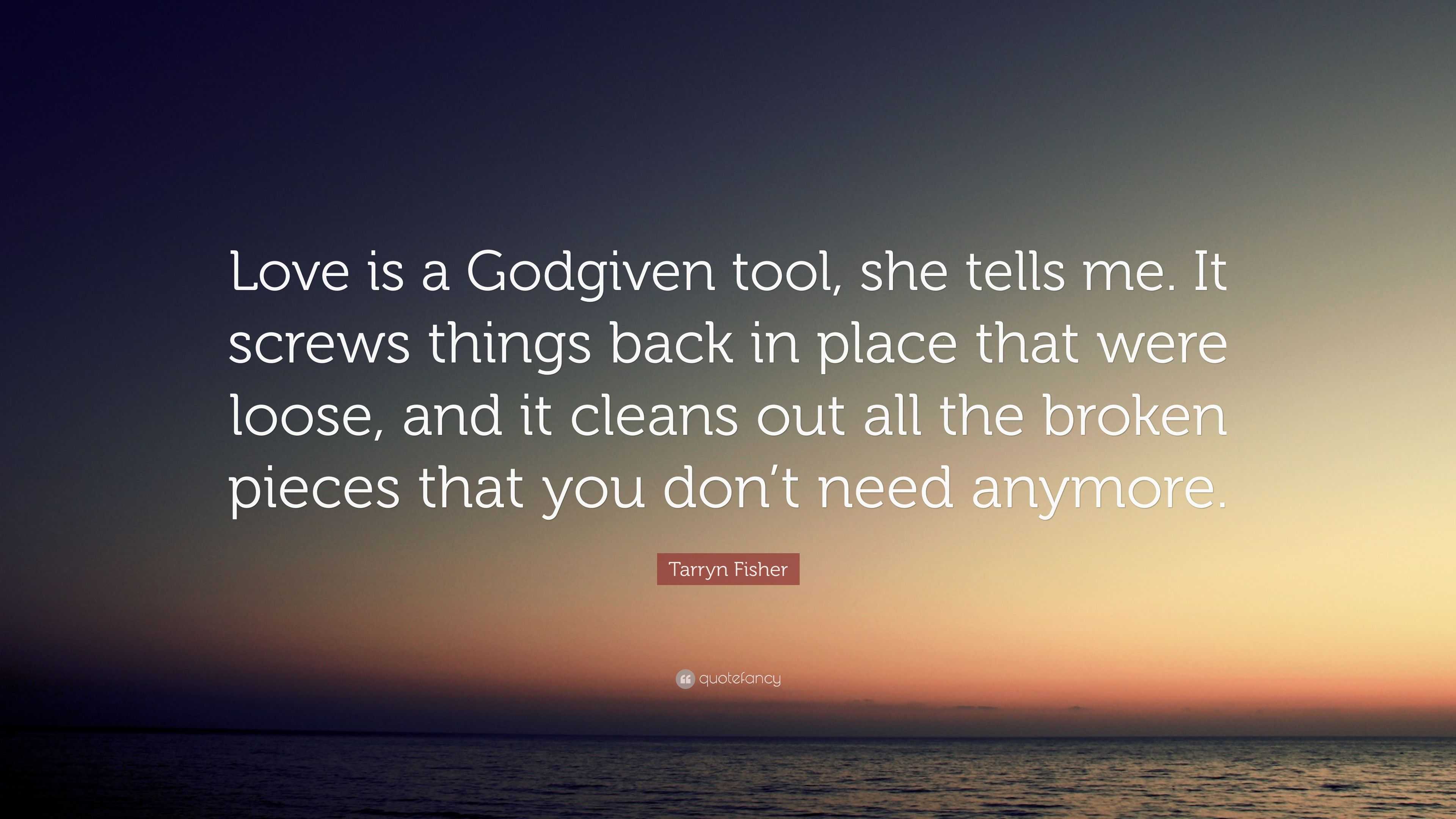 Tarryn Fisher Quote “Love is a Godgiven tool she tells me It