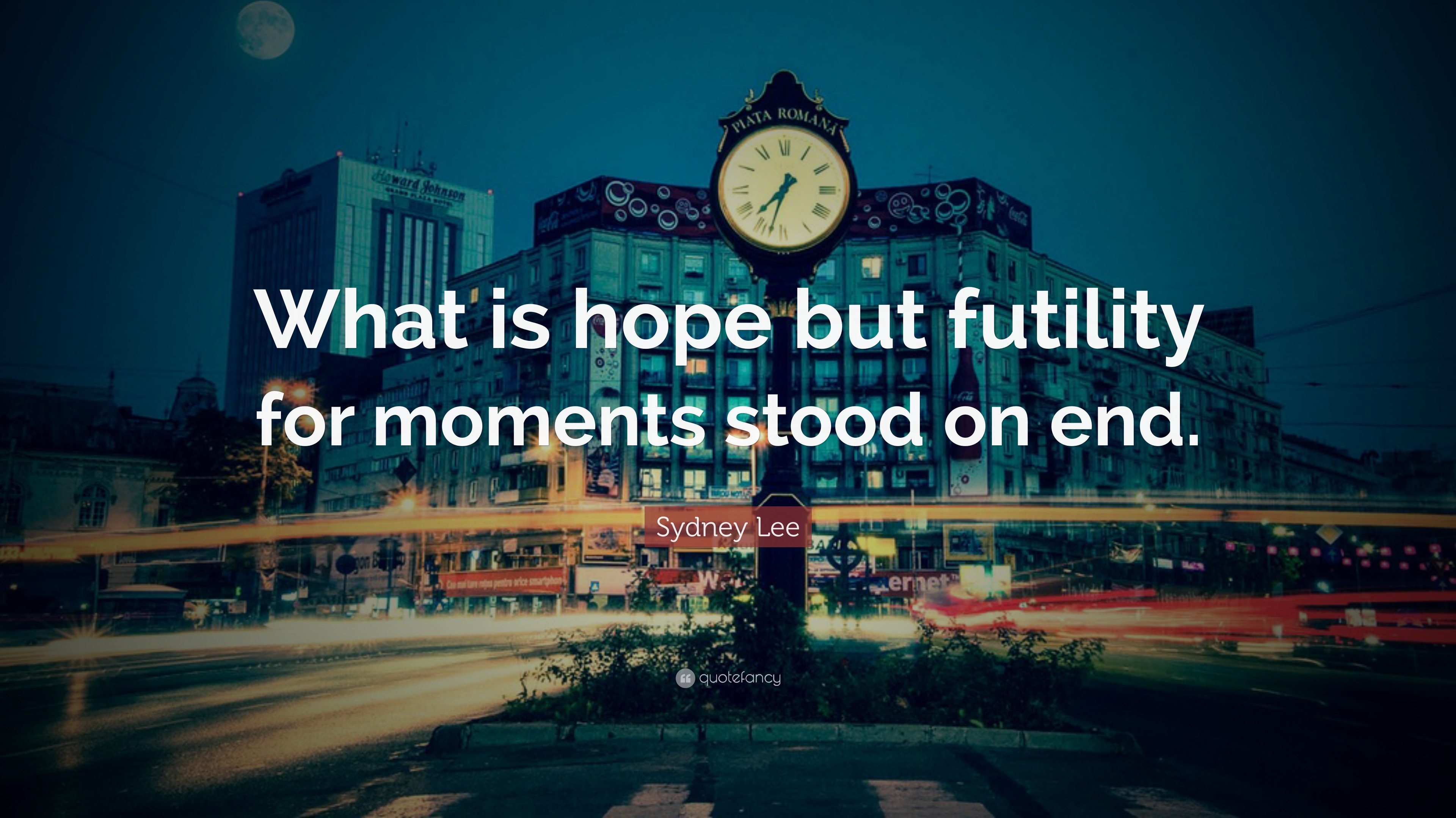 Sydney Lee Quote “What is hope but futility for moments stood on end.”