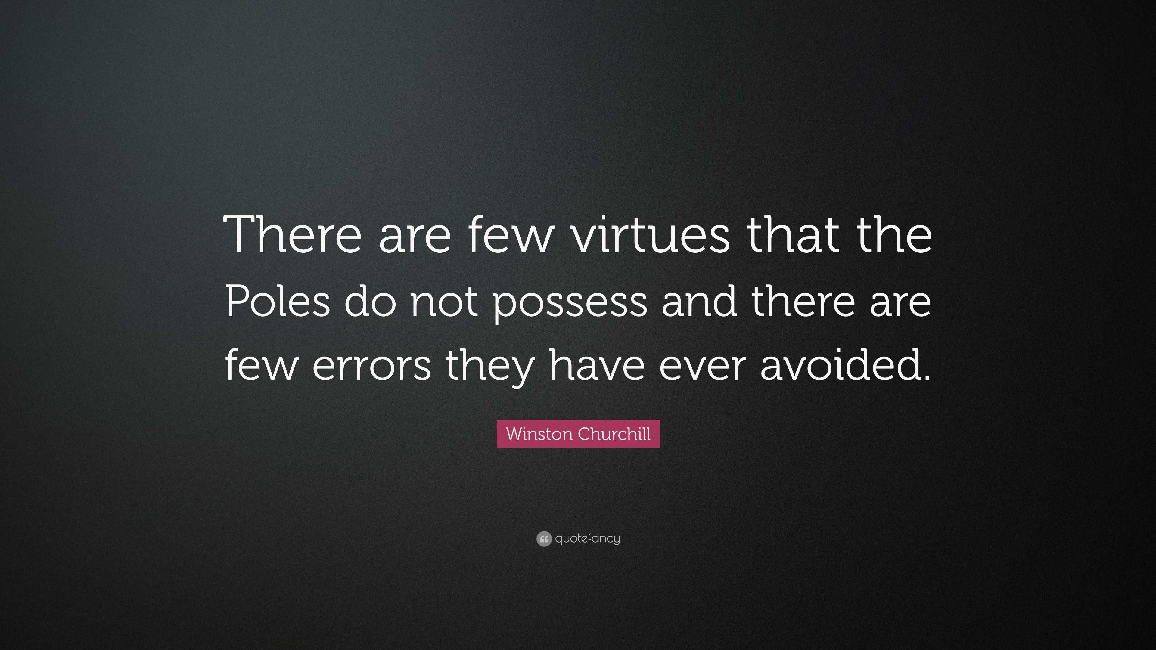 Winston Churchill Quote: “There are few virtues that the Poles do not ...