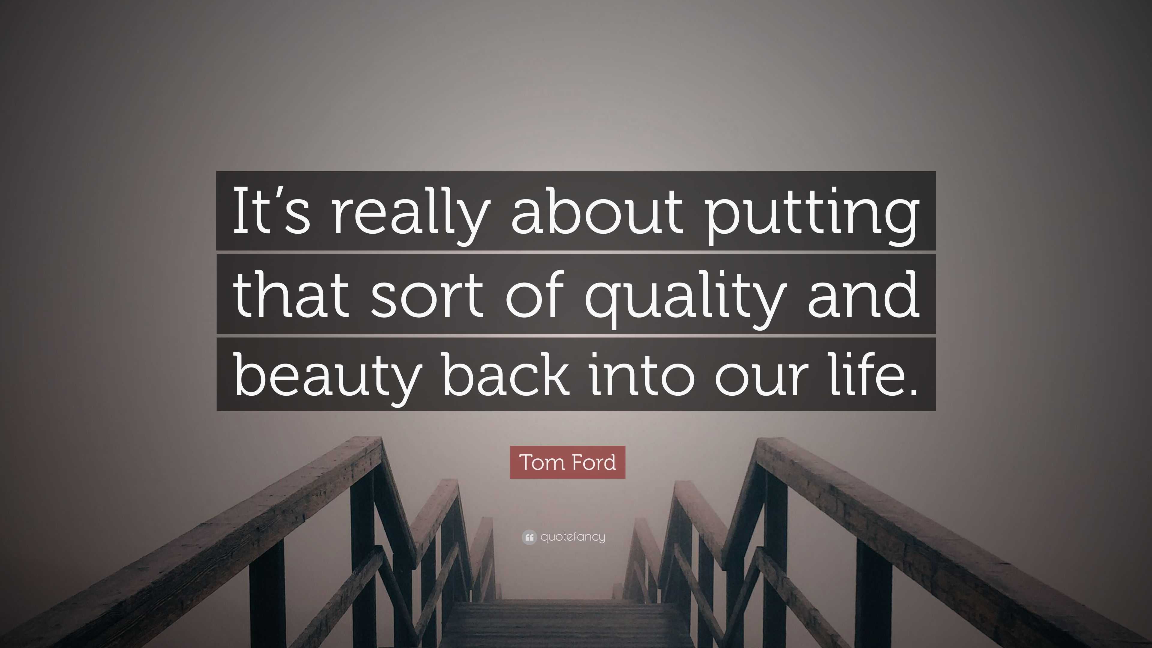 Tom Ford Quote: “It's really about putting that sort of and beauty back into