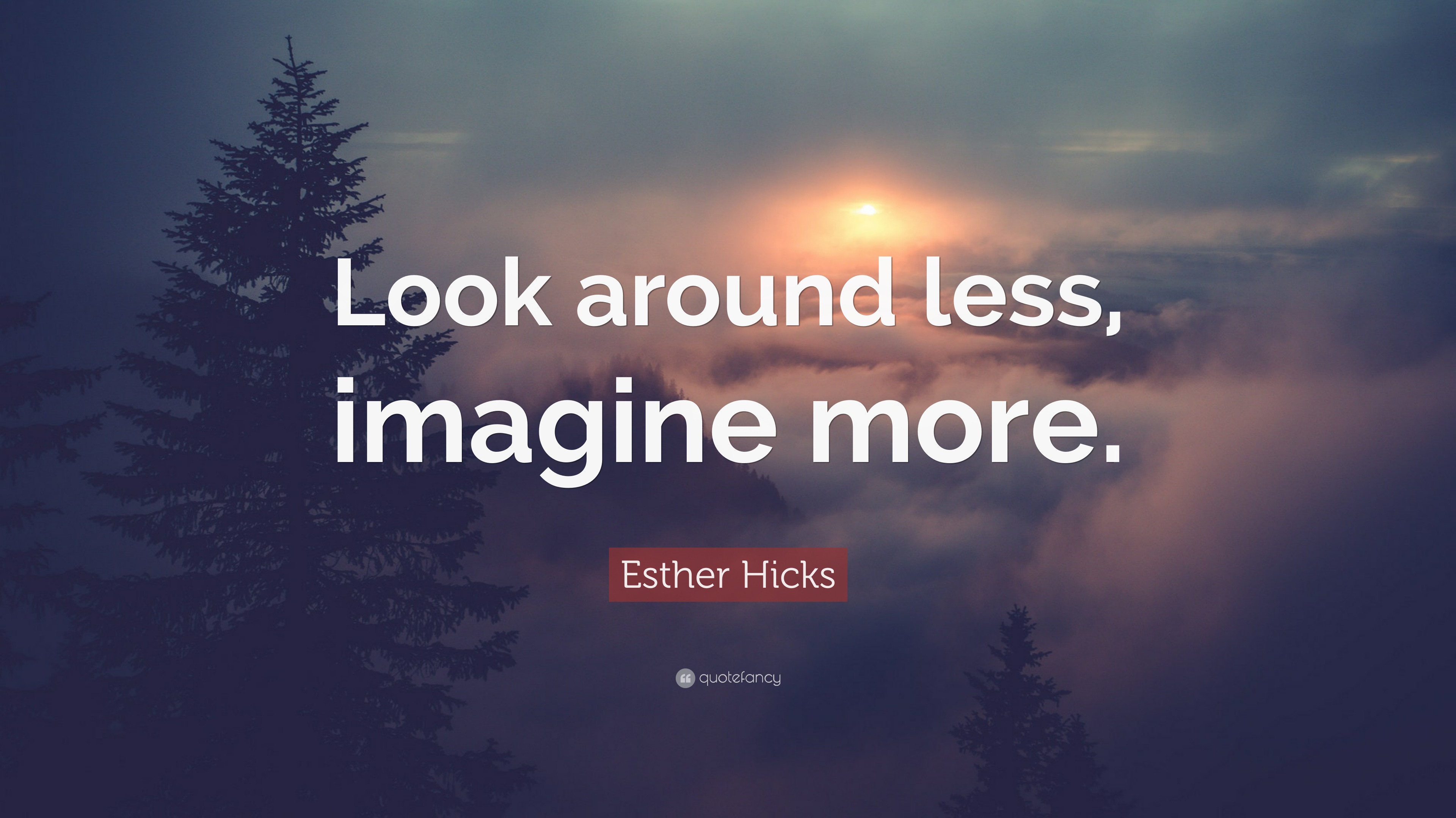 Esther Hicks Quote: “Look around less, imagine more.”