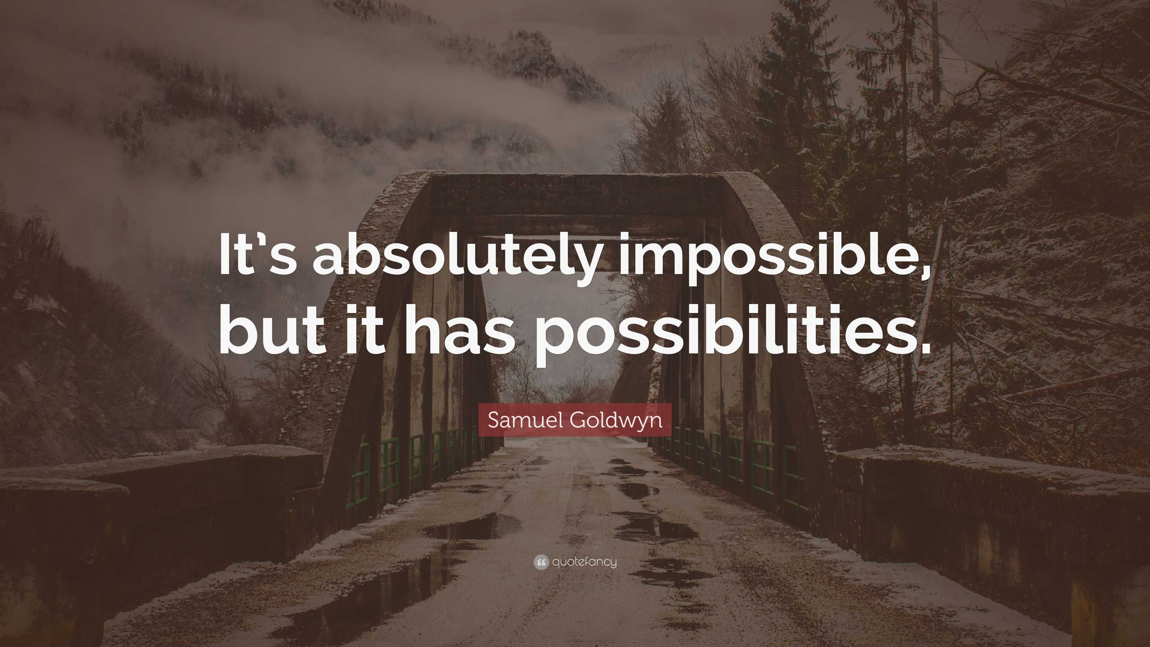 Samuel Goldwyn Quote “It’s absolutely impossible, but it has