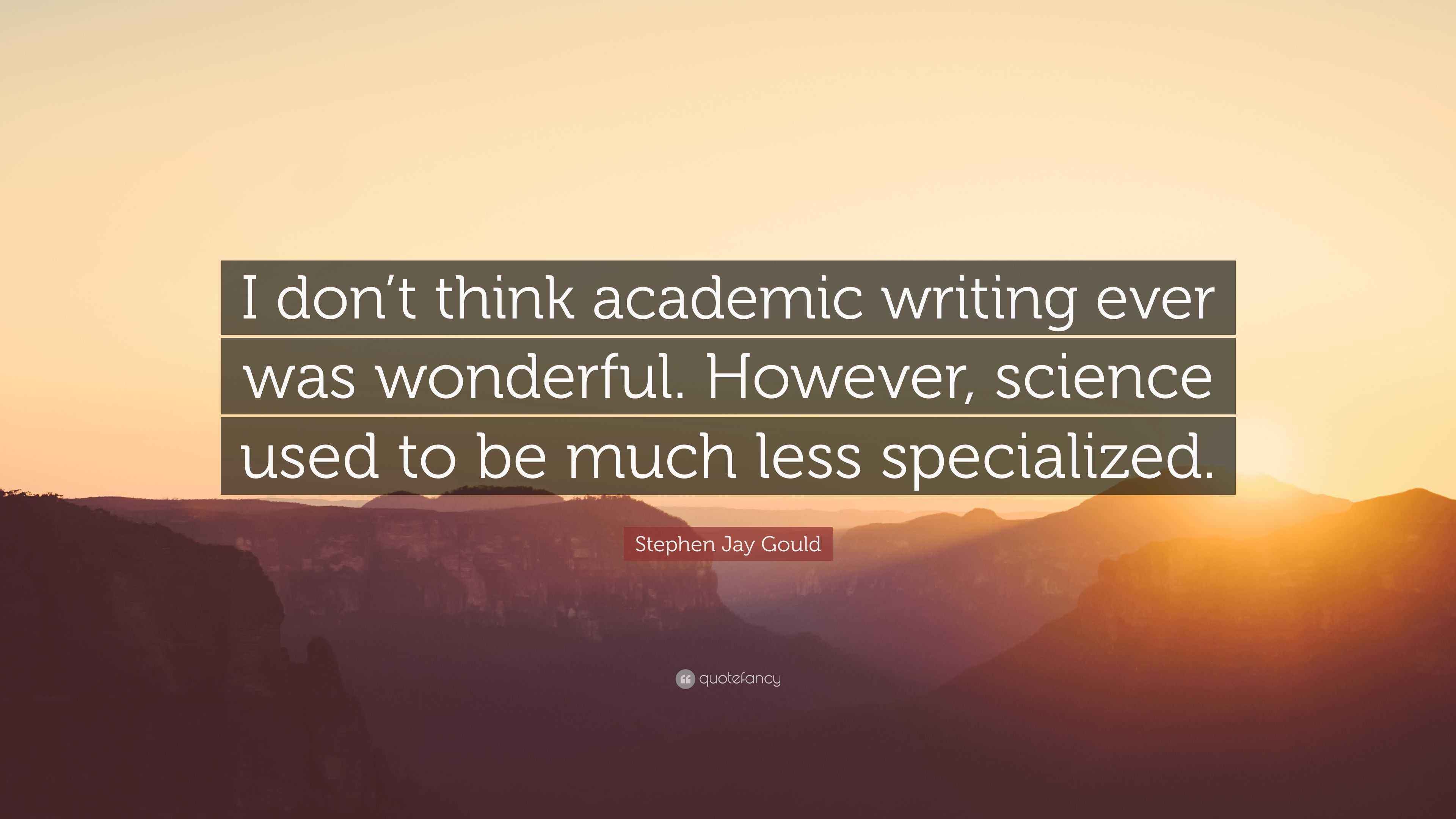 Stephen Jay Gould Quote “I don’t think academic writing ever was