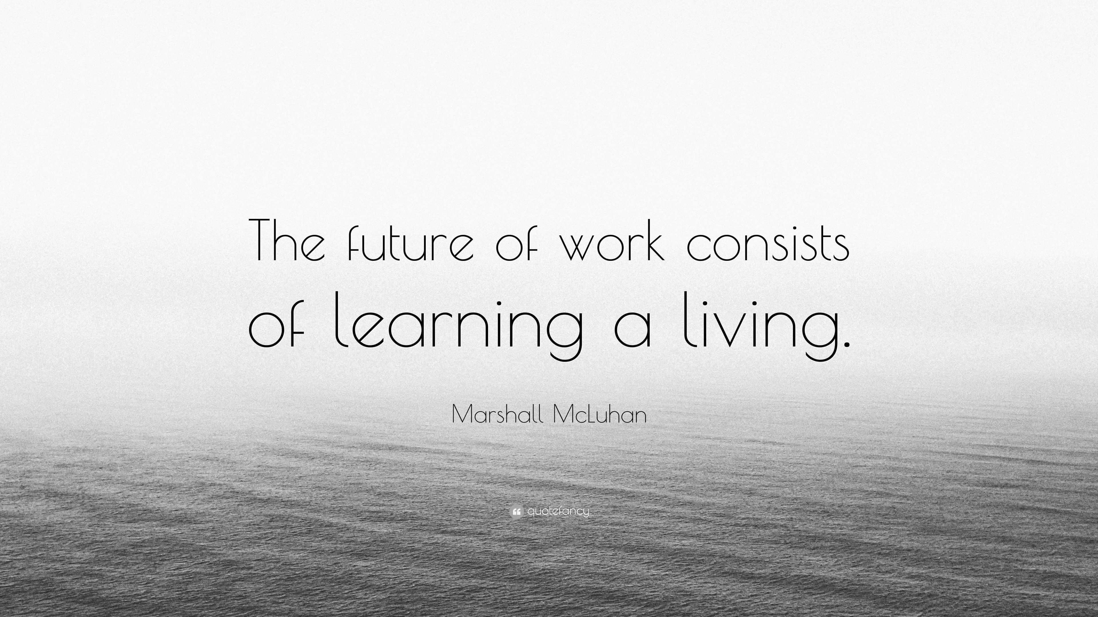 Marshall Mcluhan Quote The Future Of Work Consists Of - 