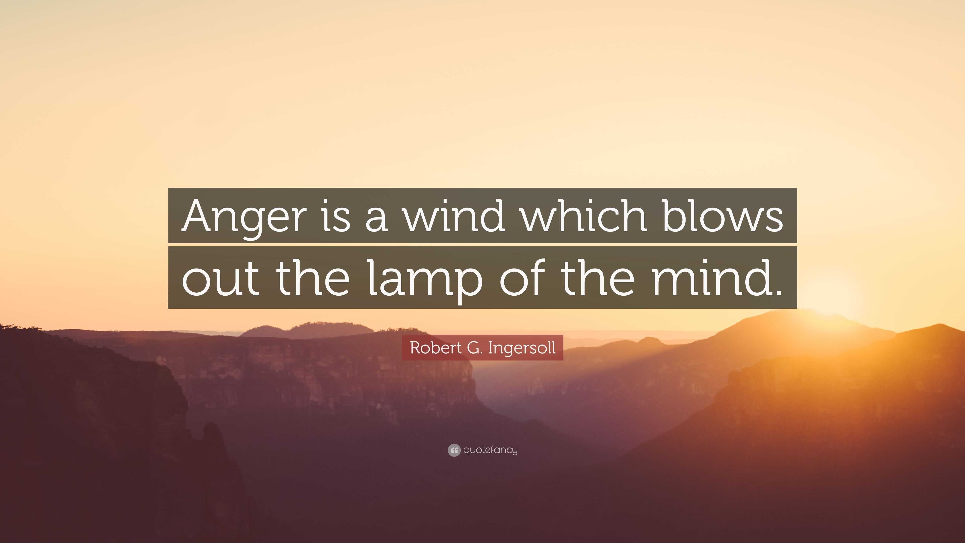 Robert G. Ingersoll Quote: “Anger is a wind which blows out the lamp of ...