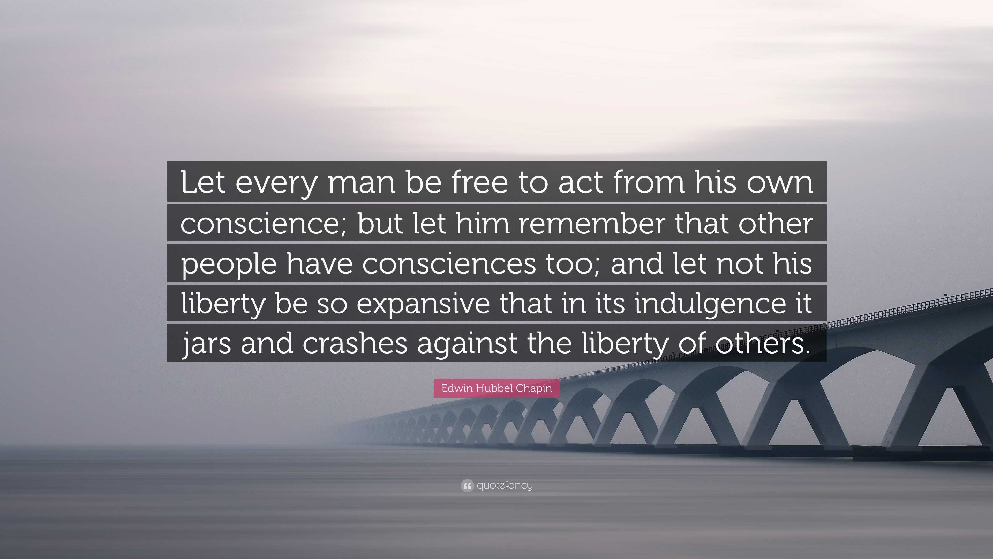 Edwin Hubbel Chapin Quote: “Let every man be free to act from his own ...