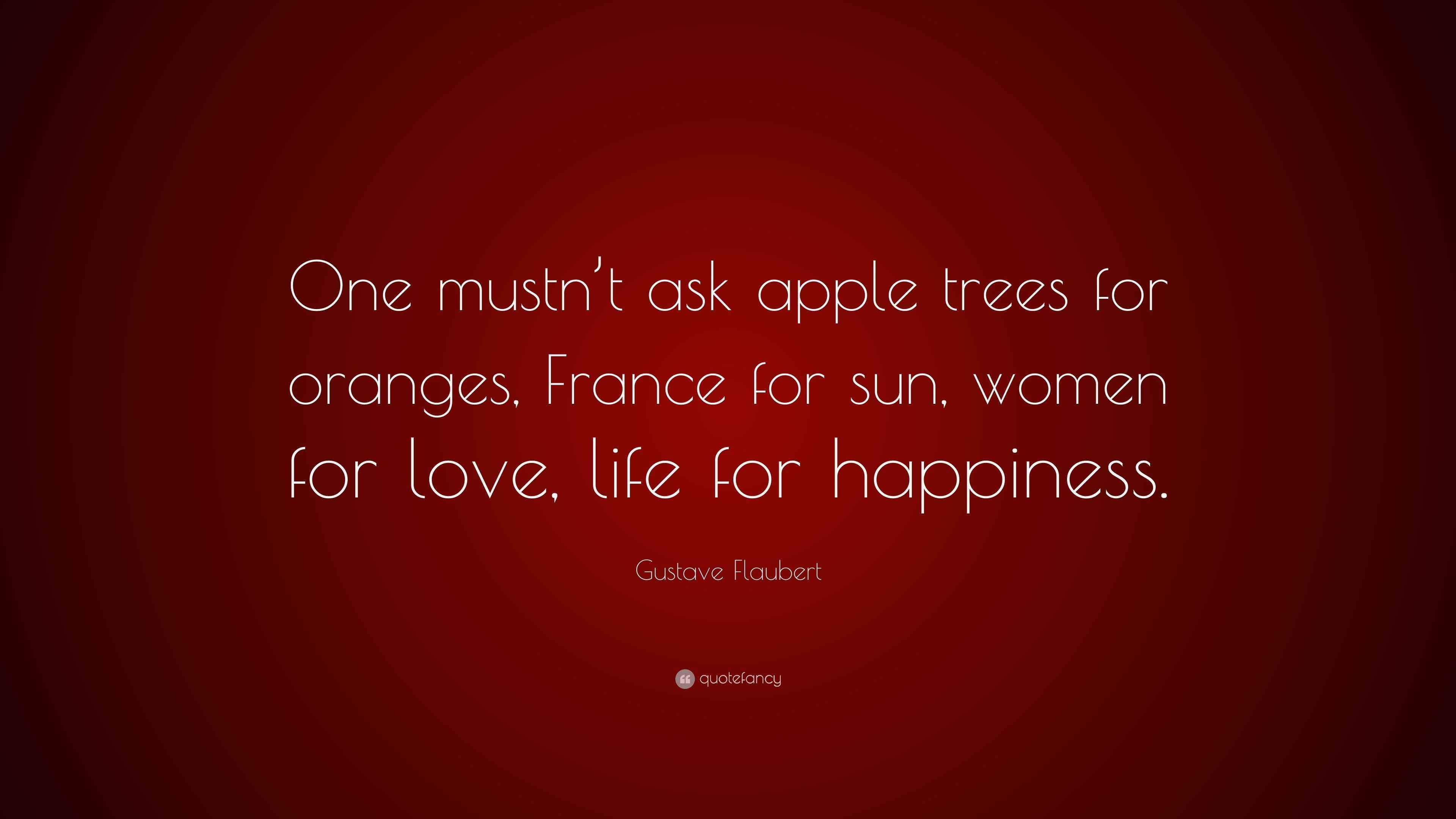 Gustave Flaubert Quote “One mustn’t ask apple trees for oranges