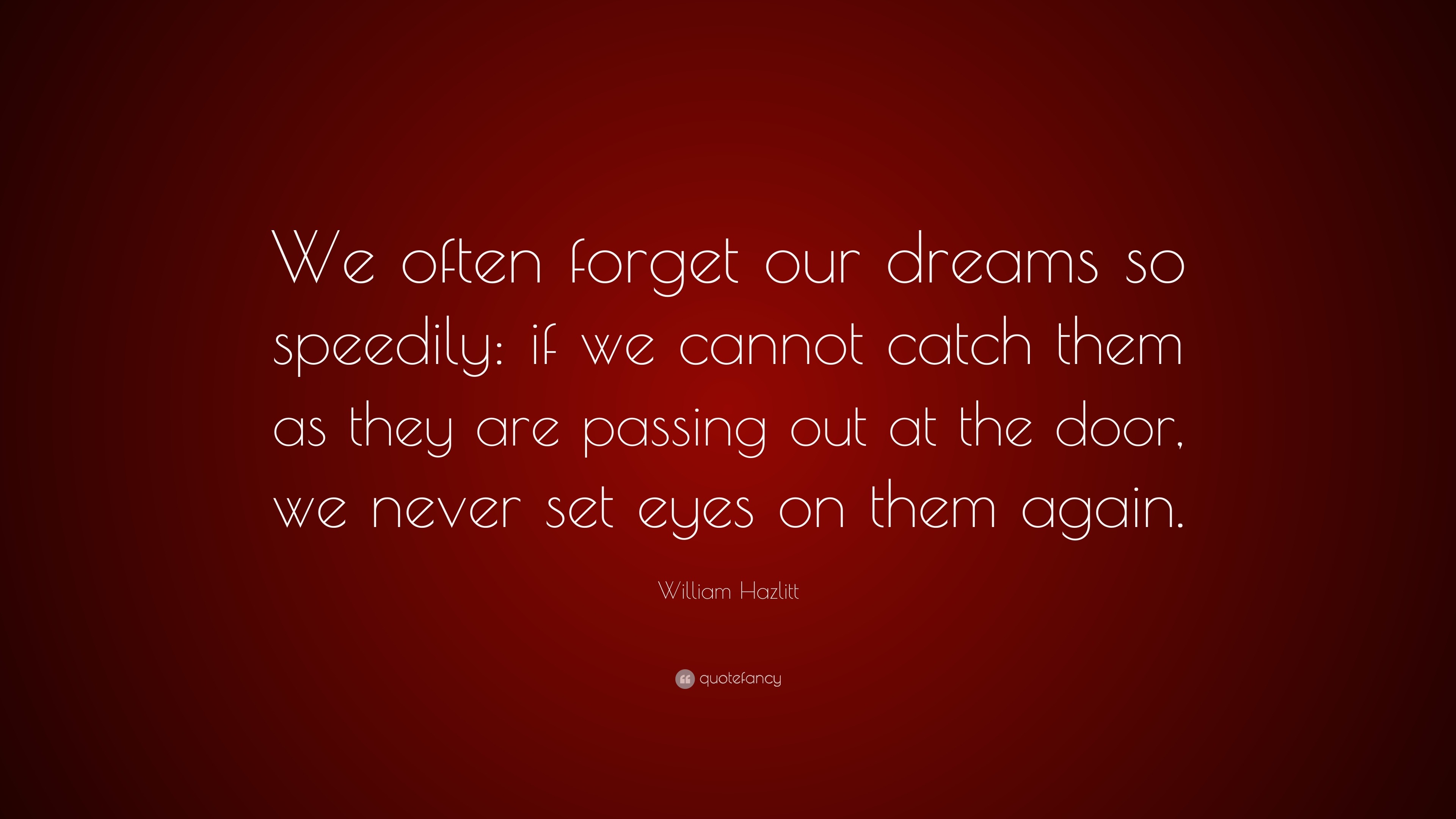 William Hazlitt Quote: “We often forget our dreams so speedily: if