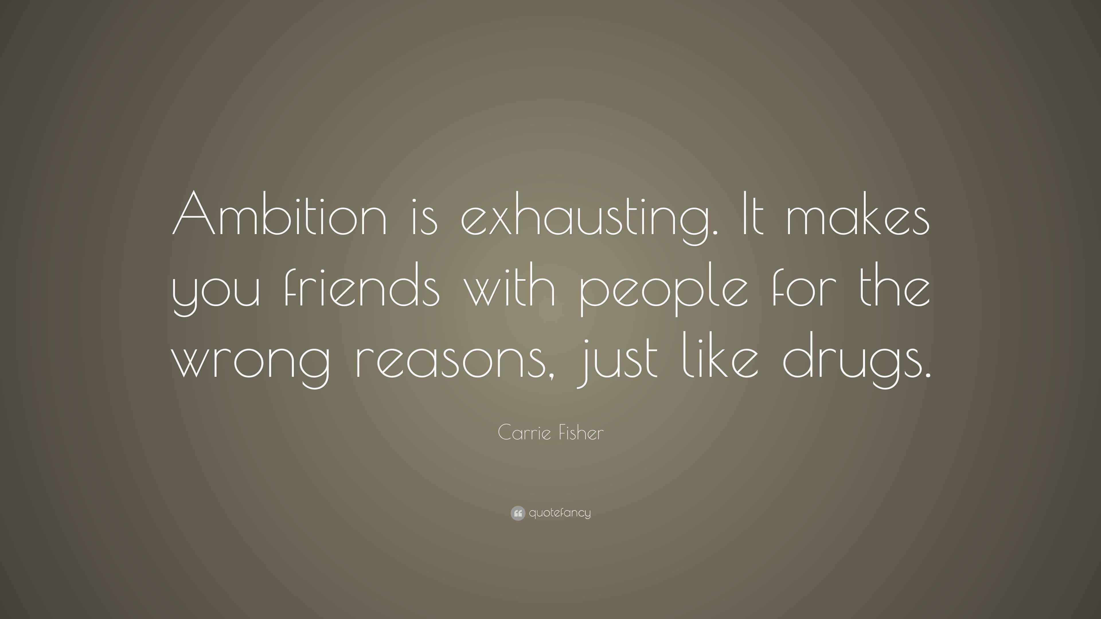 Carrie Fisher Quote “Ambition is exhausting. It makes you friends with
