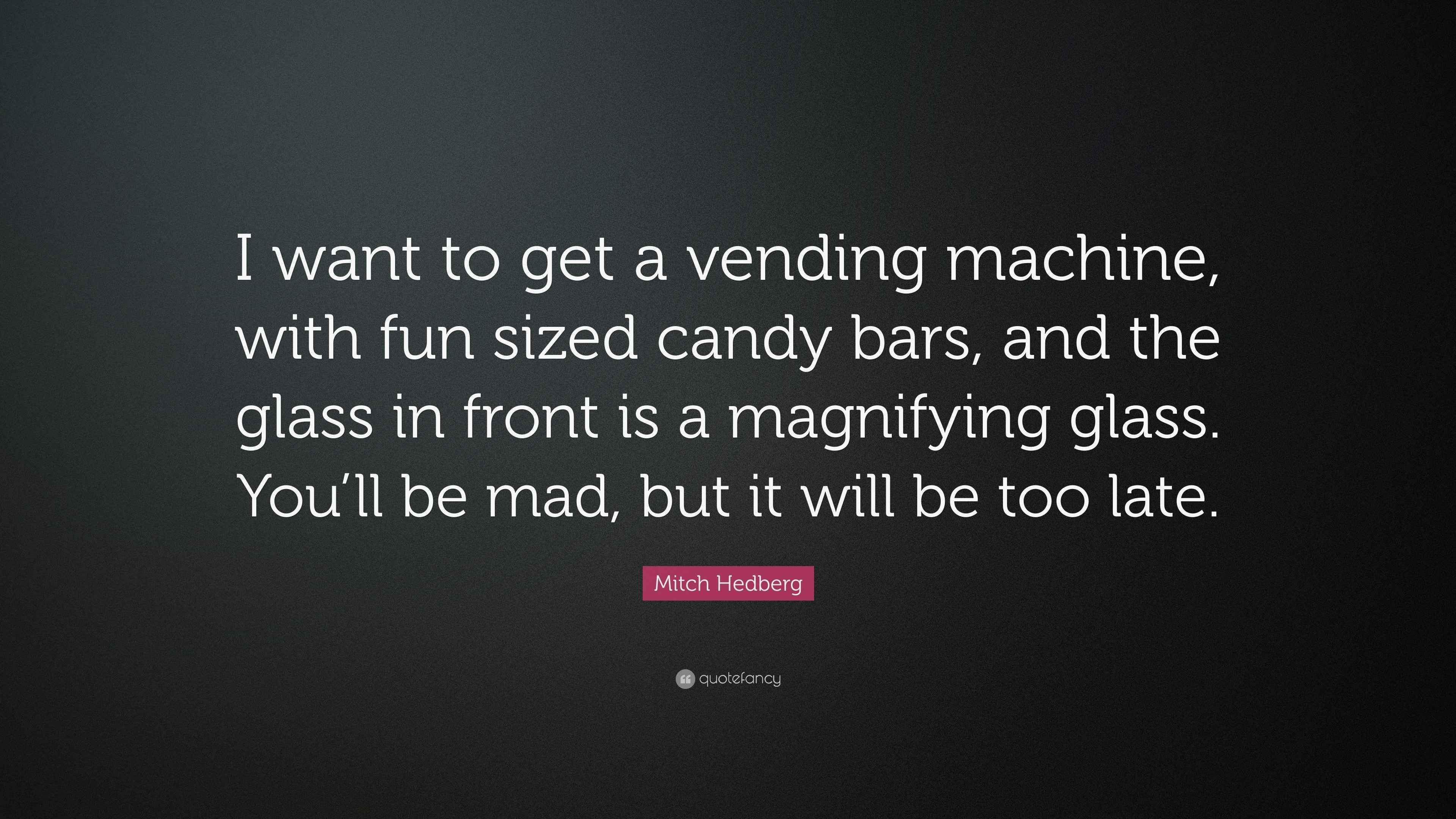 Mitch Hedberg Quote “I want to get a vending machine, with fun sized