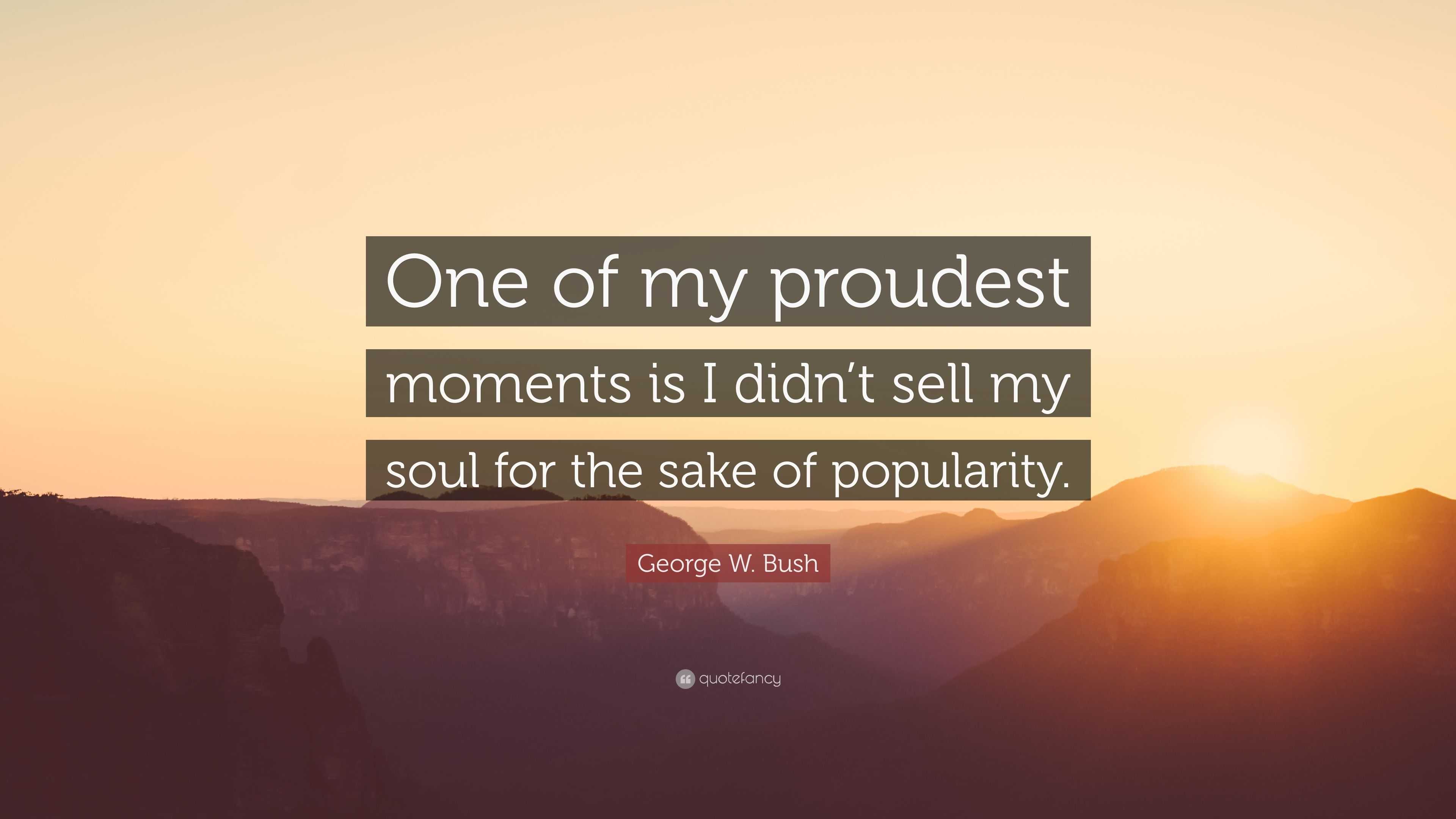 George W. Bush Quote: “One of my proudest moments is I didn’t sell my