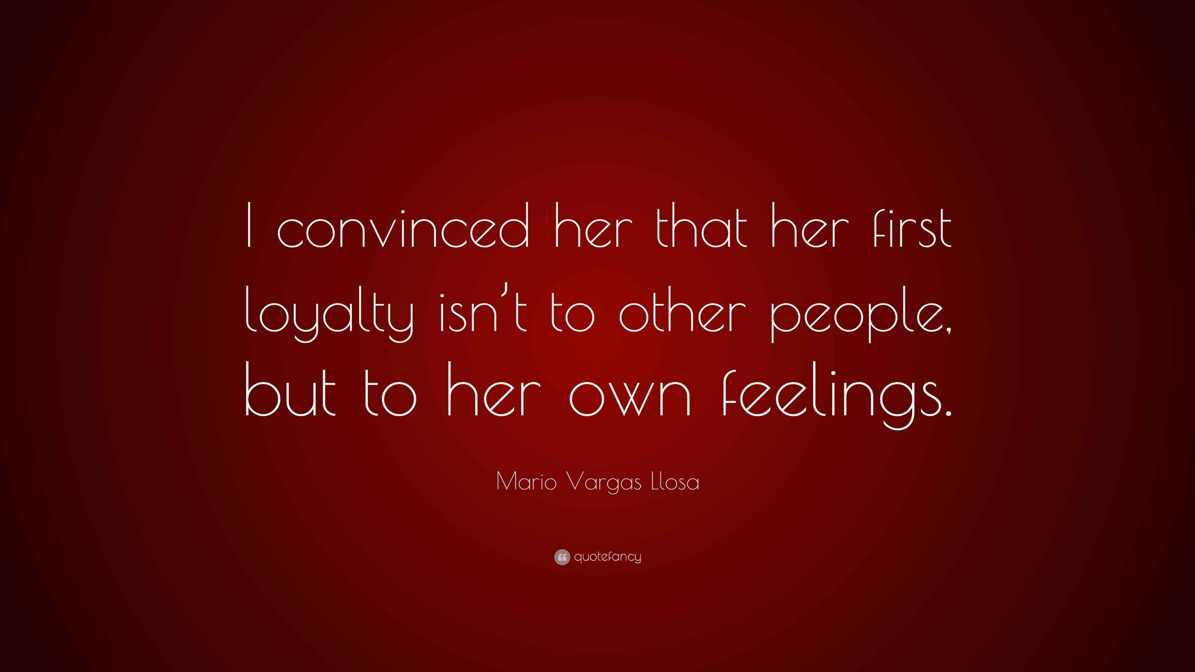 Mario Vargas Llosa Quote “I convinced her that her first loyalty isn’t
