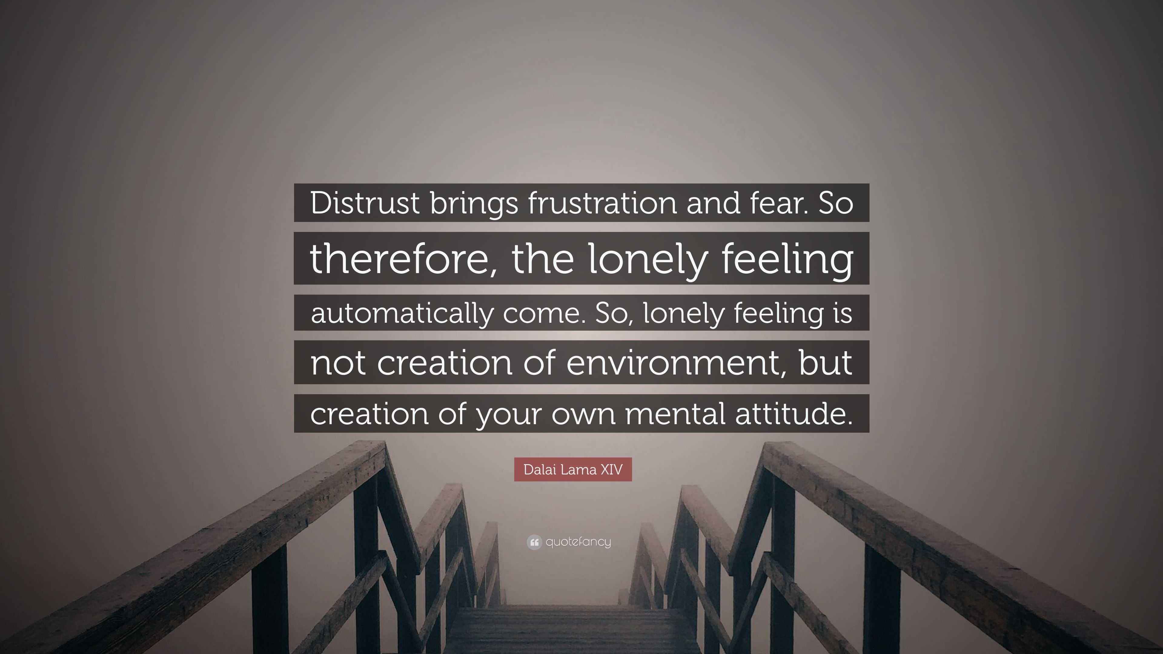 Dalai Lama XIV Quote: “Distrust brings frustration and fear. So ...