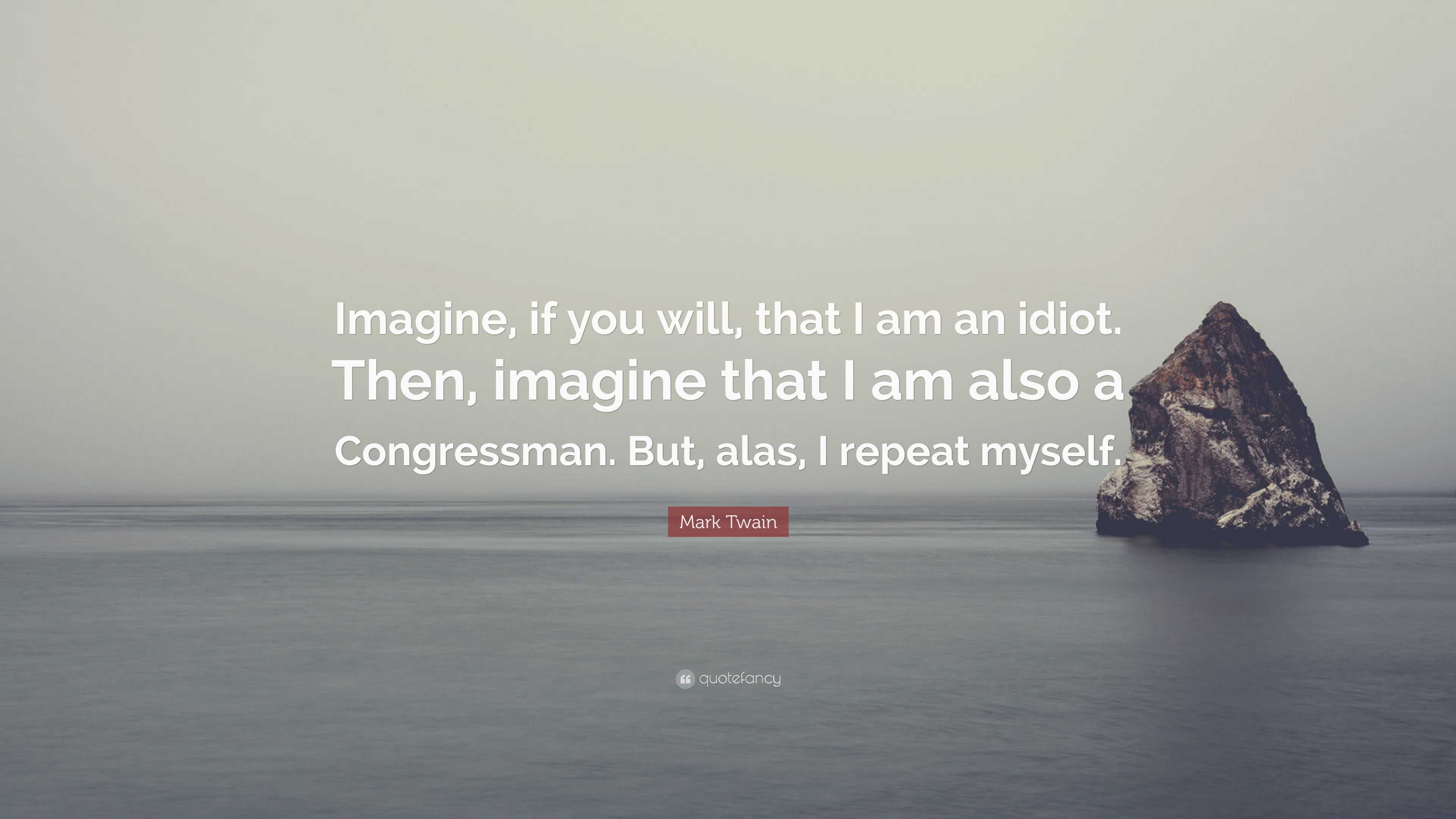 mark-twain-quote-imagine-if-you-will-that-i-am-an-idiot-then