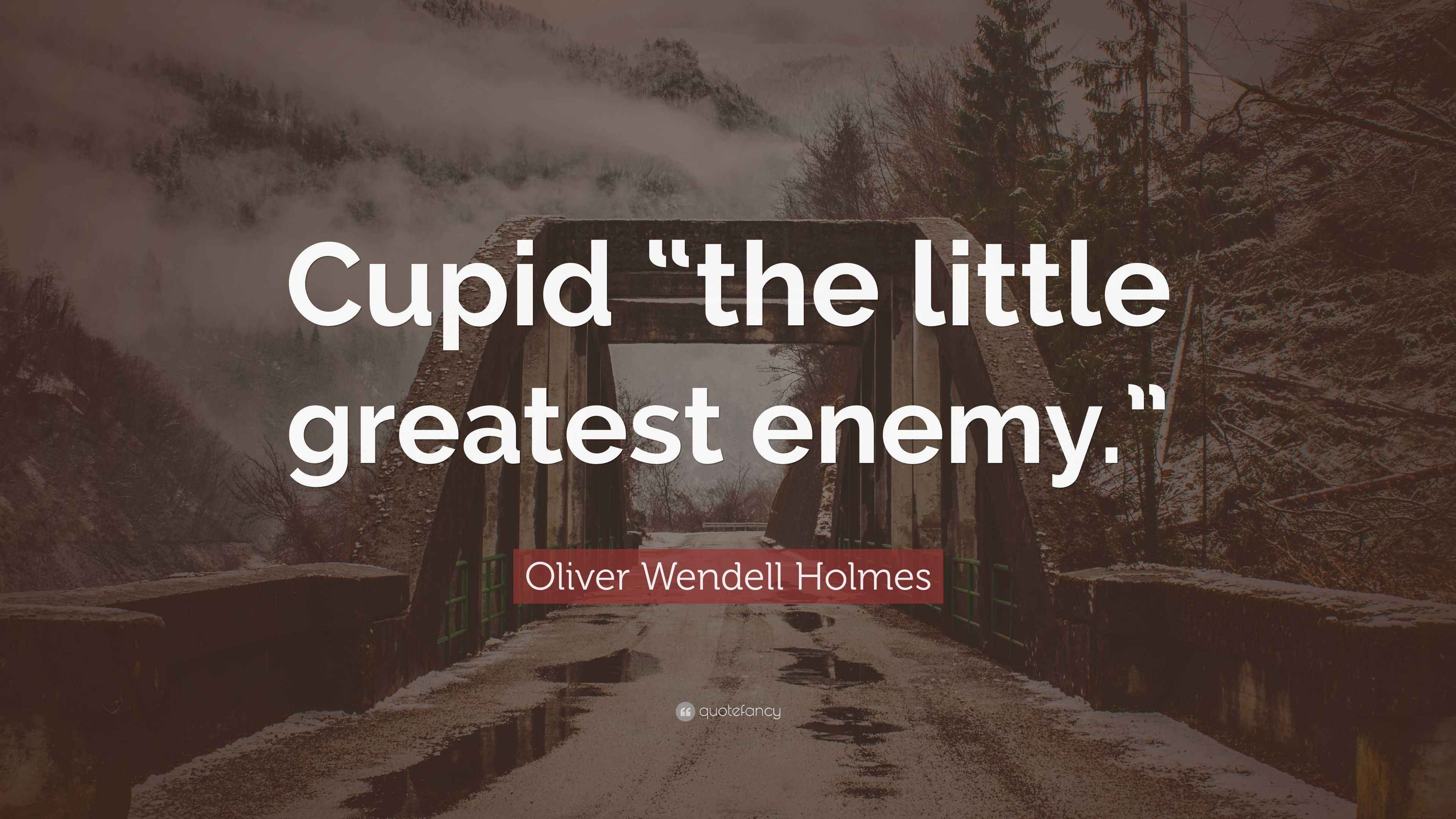 Oliver Wendell Holmes Quote “Cupid “the little greatest enemy.””