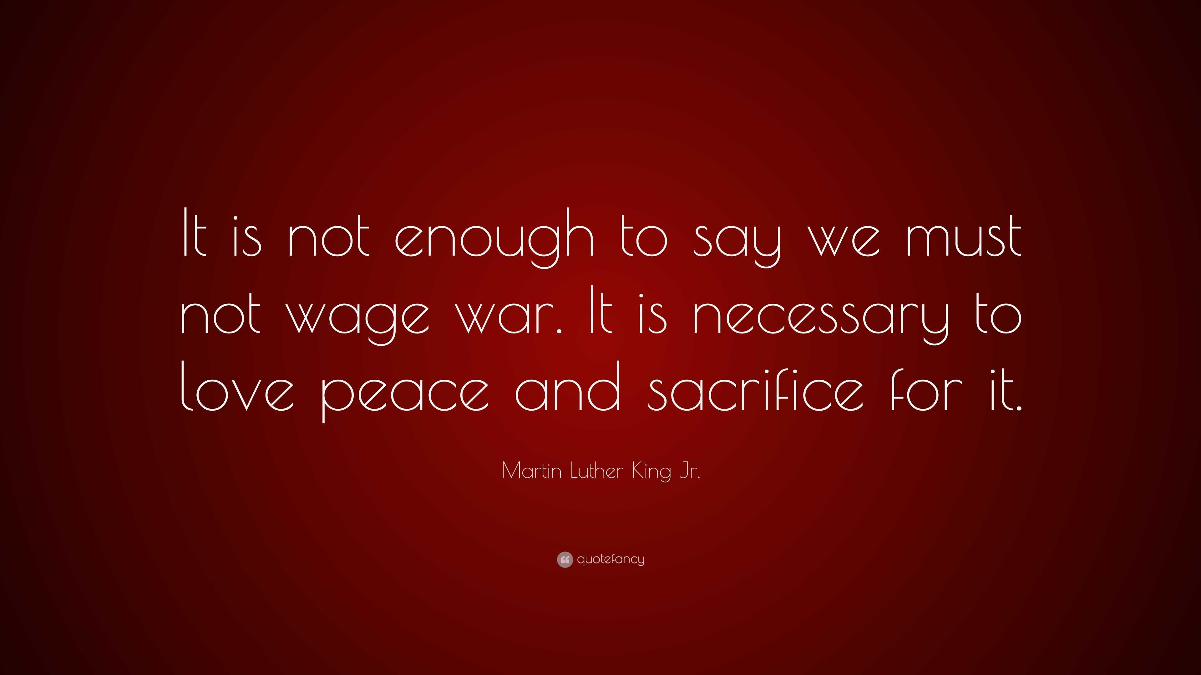 Martin Luther King Jr. Quote: “It is not enough to say we must not wage ...