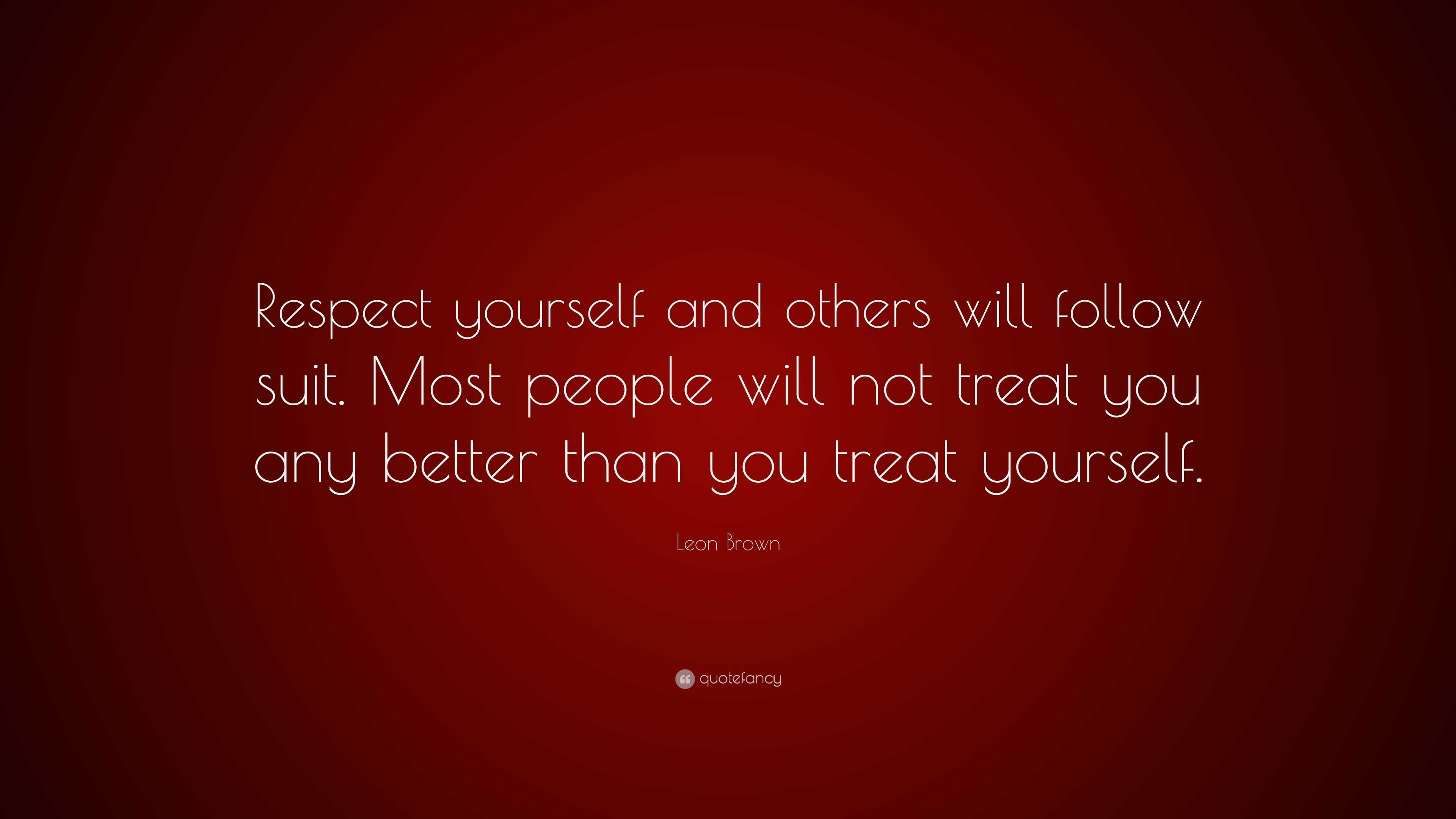 Leon Brown Quote: “Respect yourself and others will follow suit. Most ...