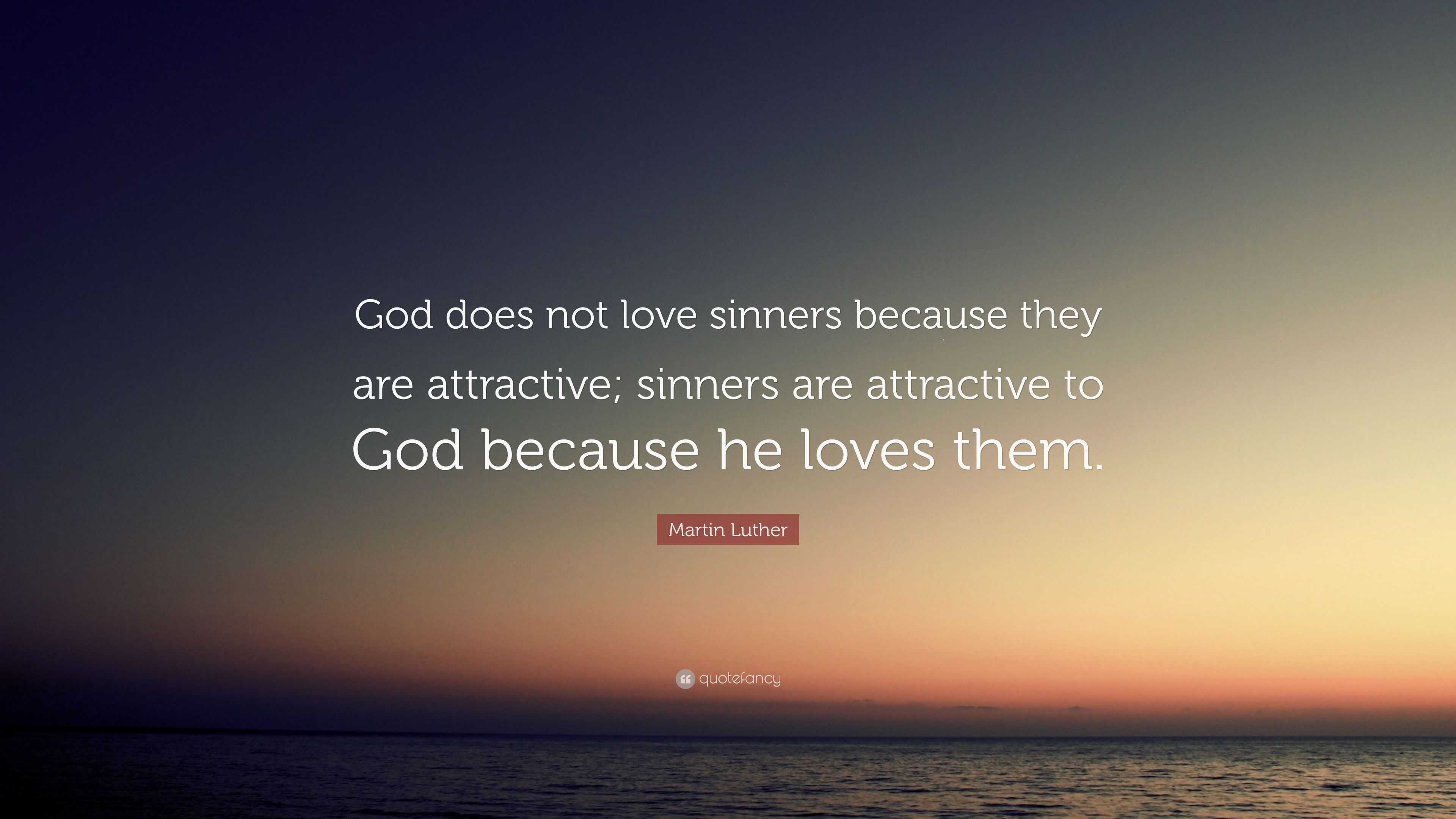 Martin Luther Quote: “God does not love sinners because they are ...