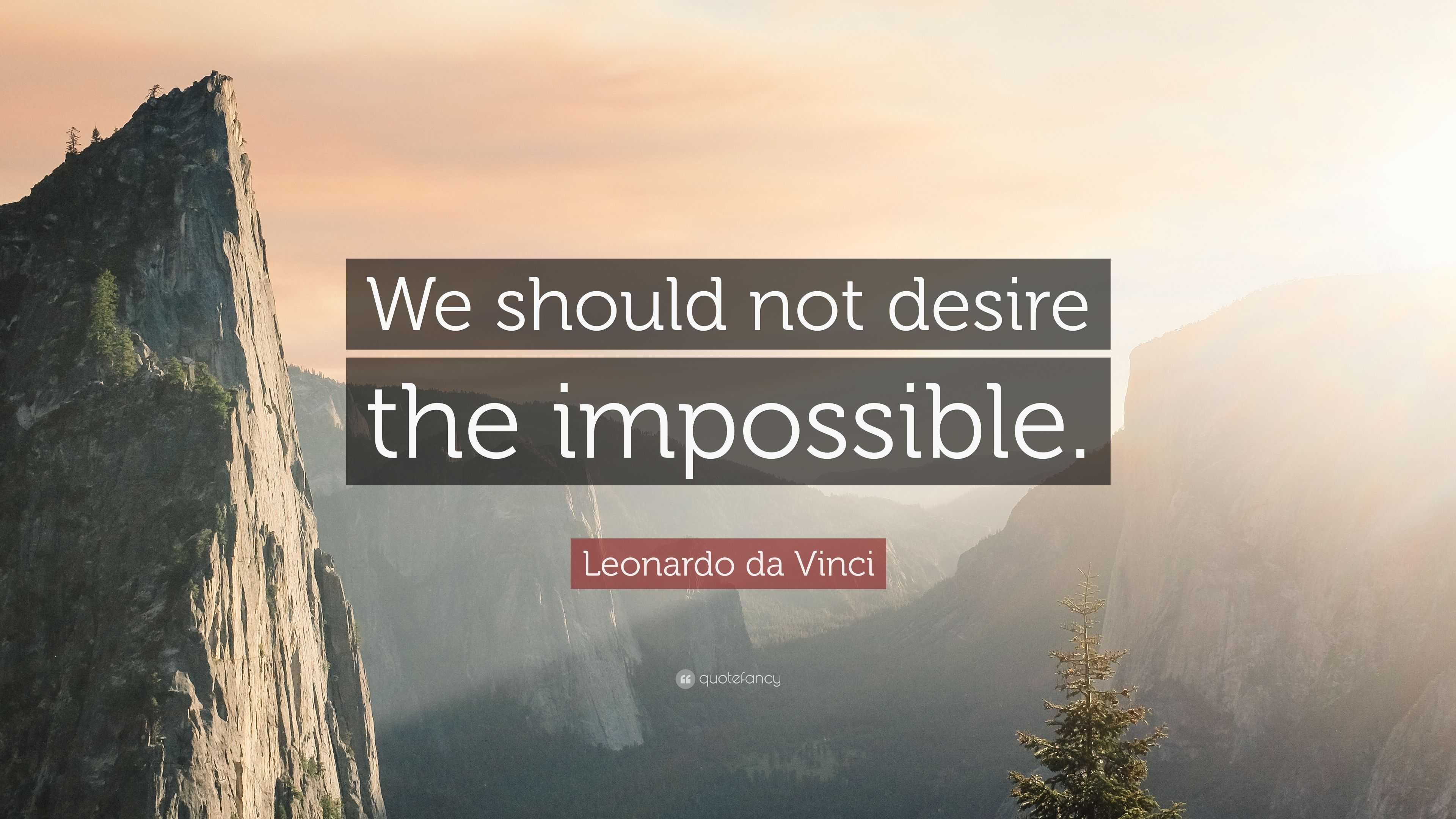 Leonardo da Vinci Quote: “We should not desire the impossible.”