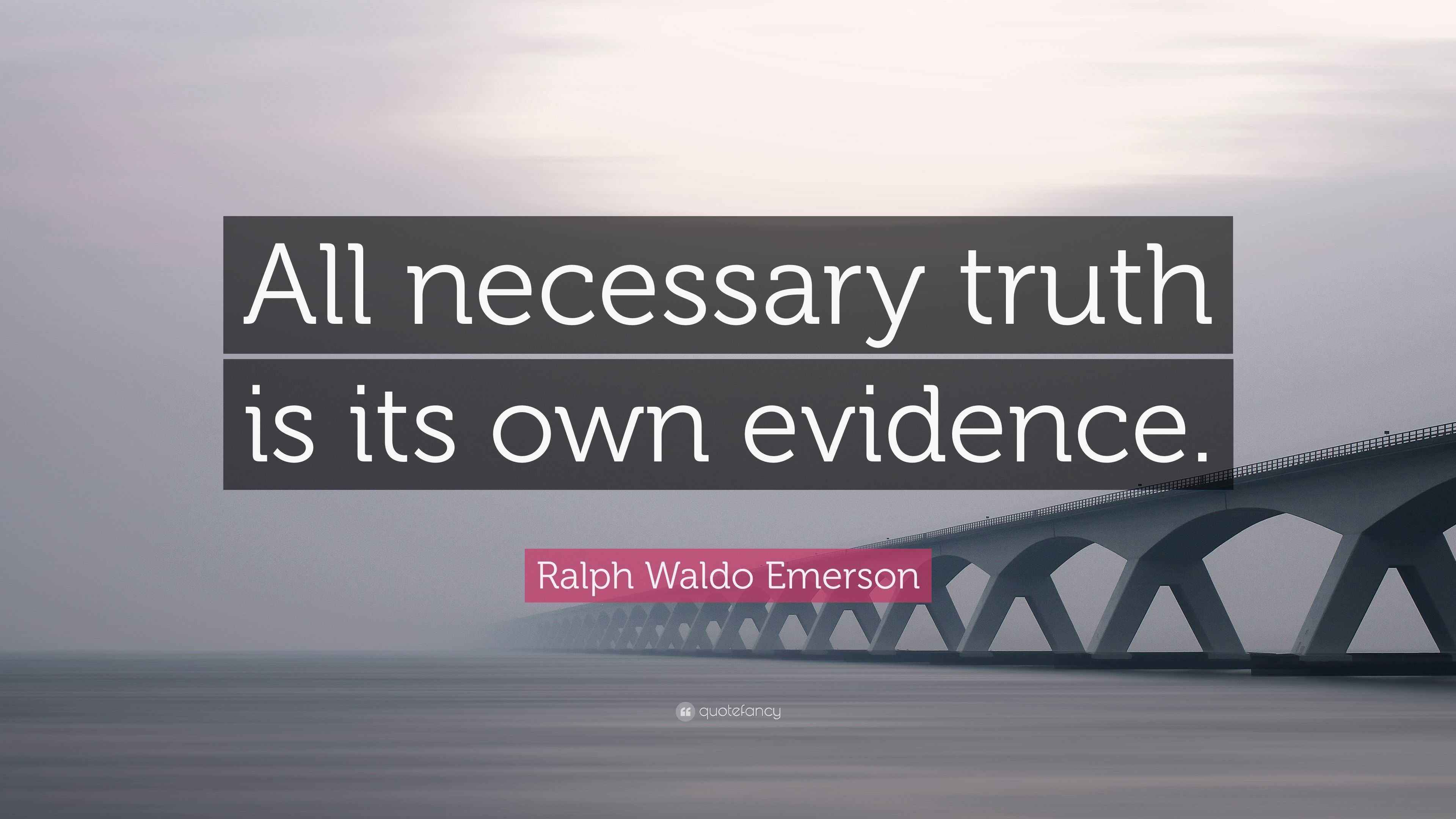 Ralph Waldo Emerson Quote “All necessary truth is its own evidence.”