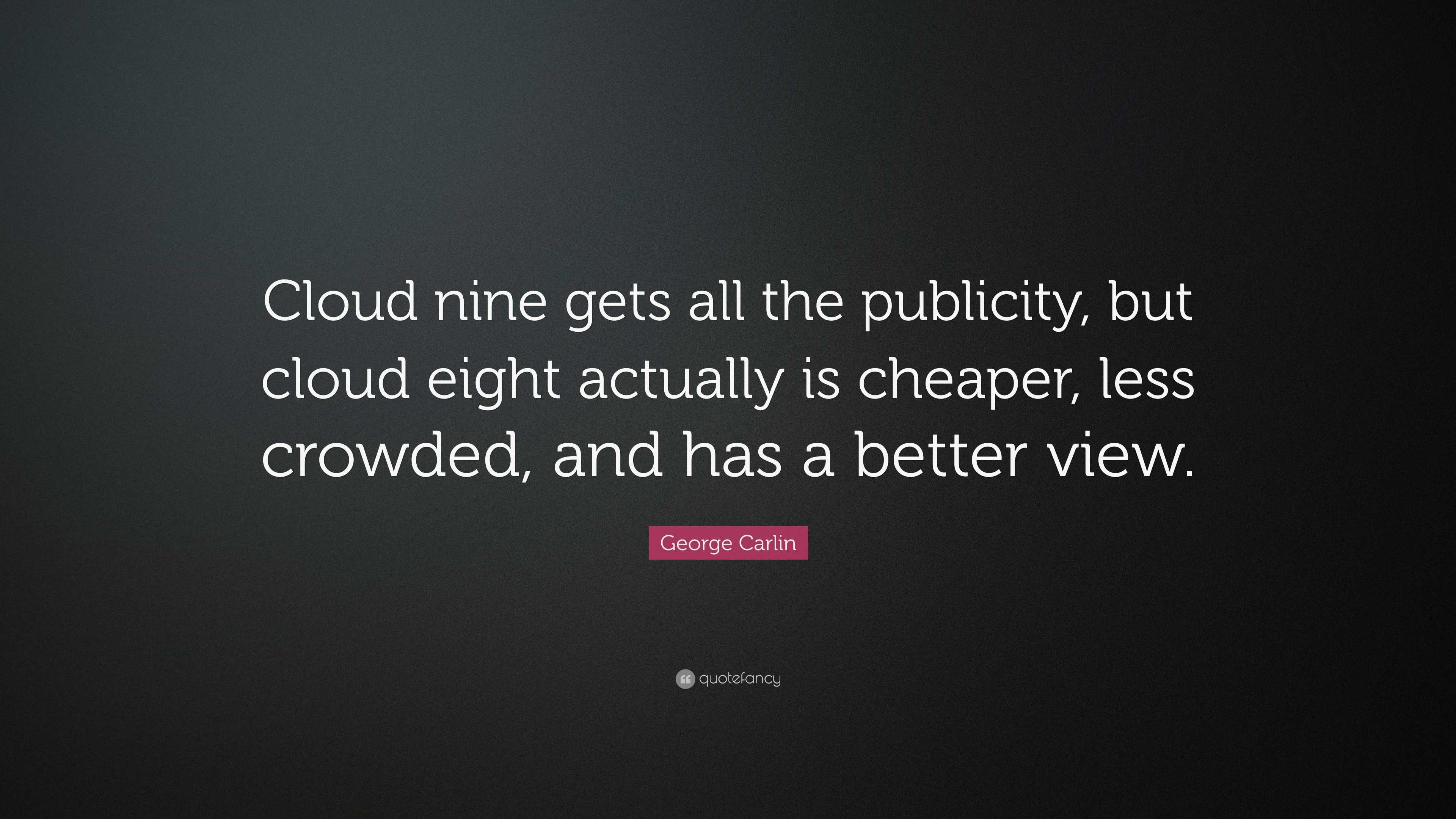 Carlin Quote “Cloud nine gets all the publicity, but cloud
