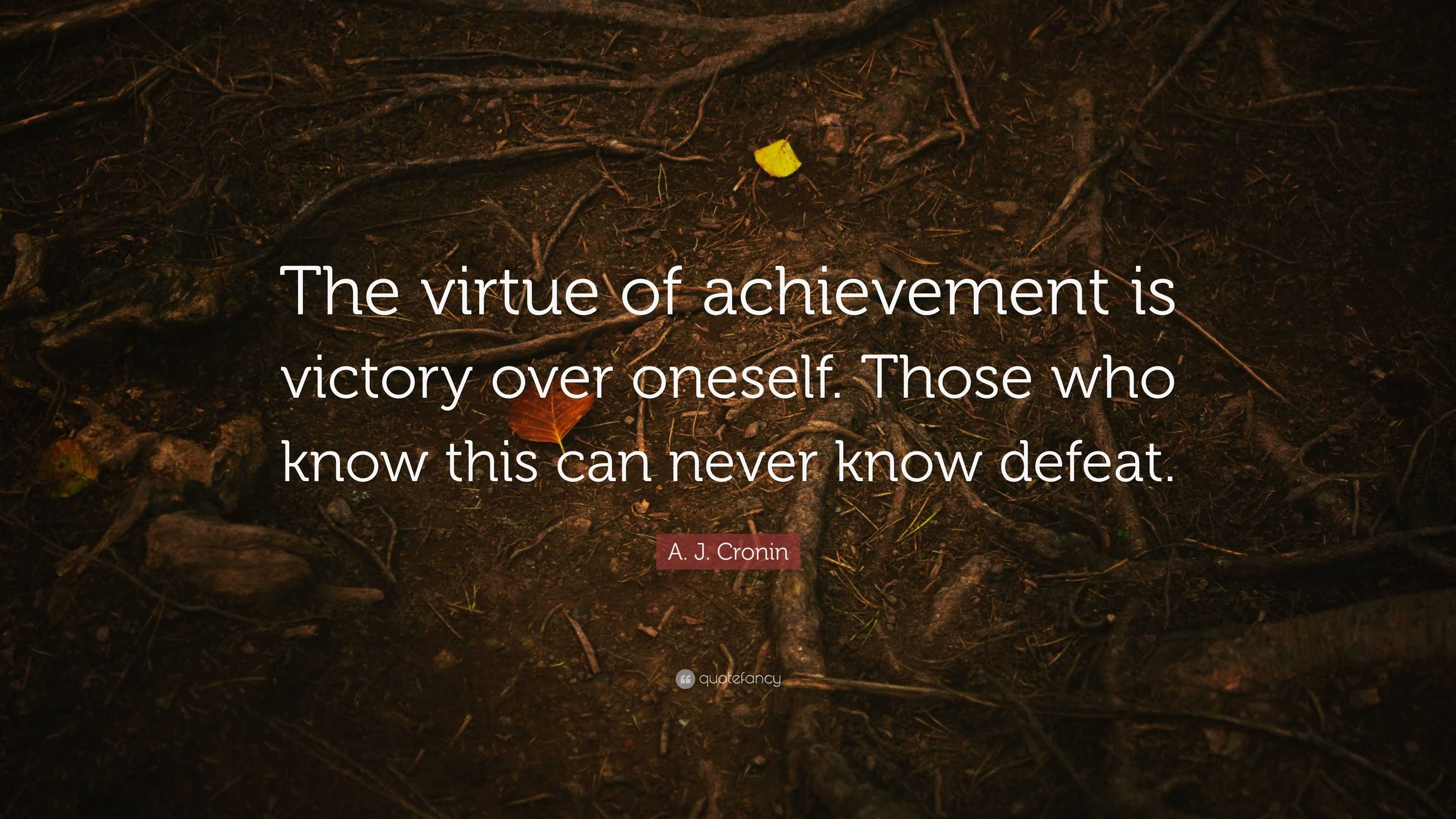 A. J. Cronin Quote: “The virtue of achievement is victory over oneself ...