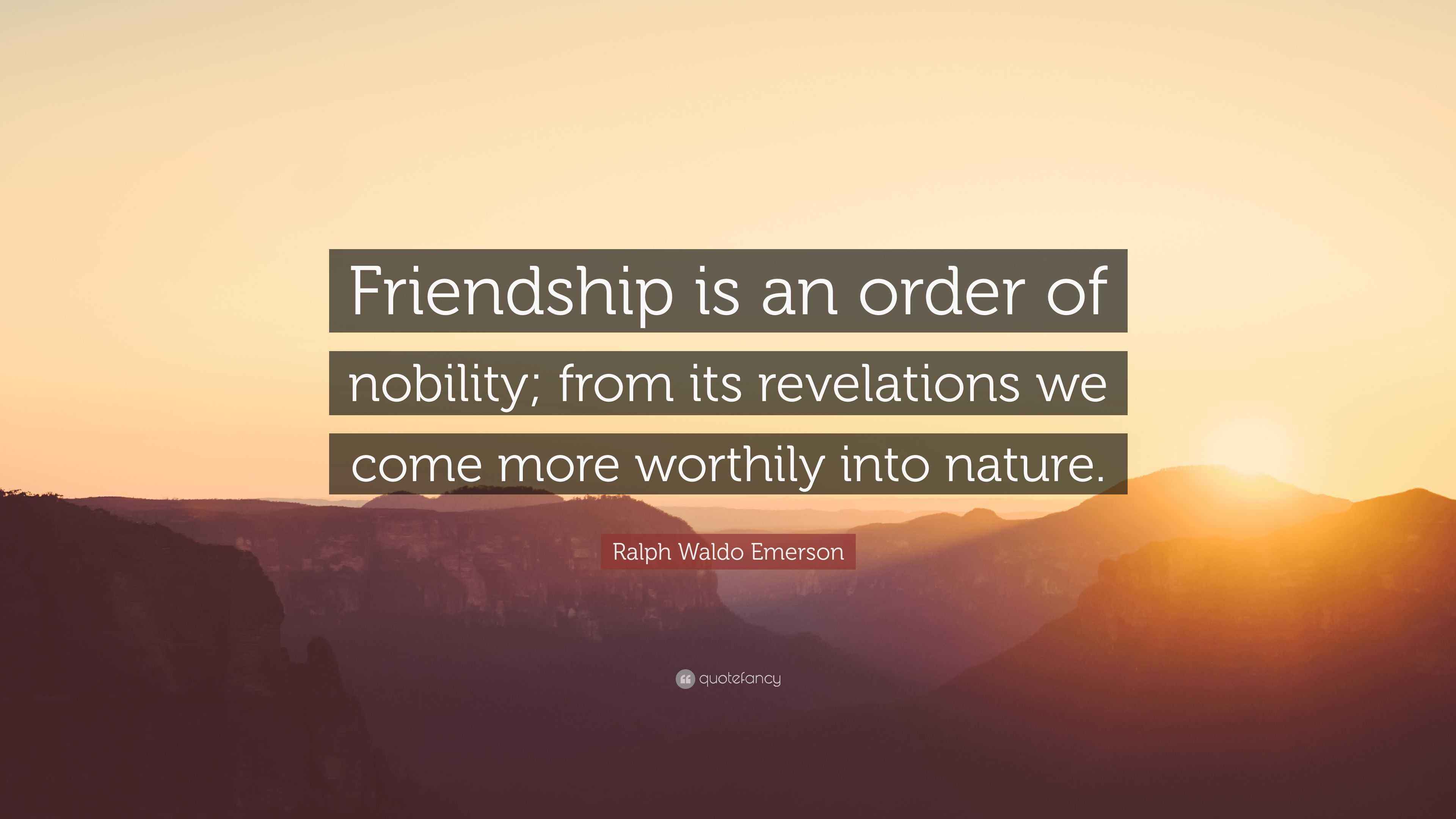 Ralph Waldo Emerson Quote “Friendship is an order of nobility; from