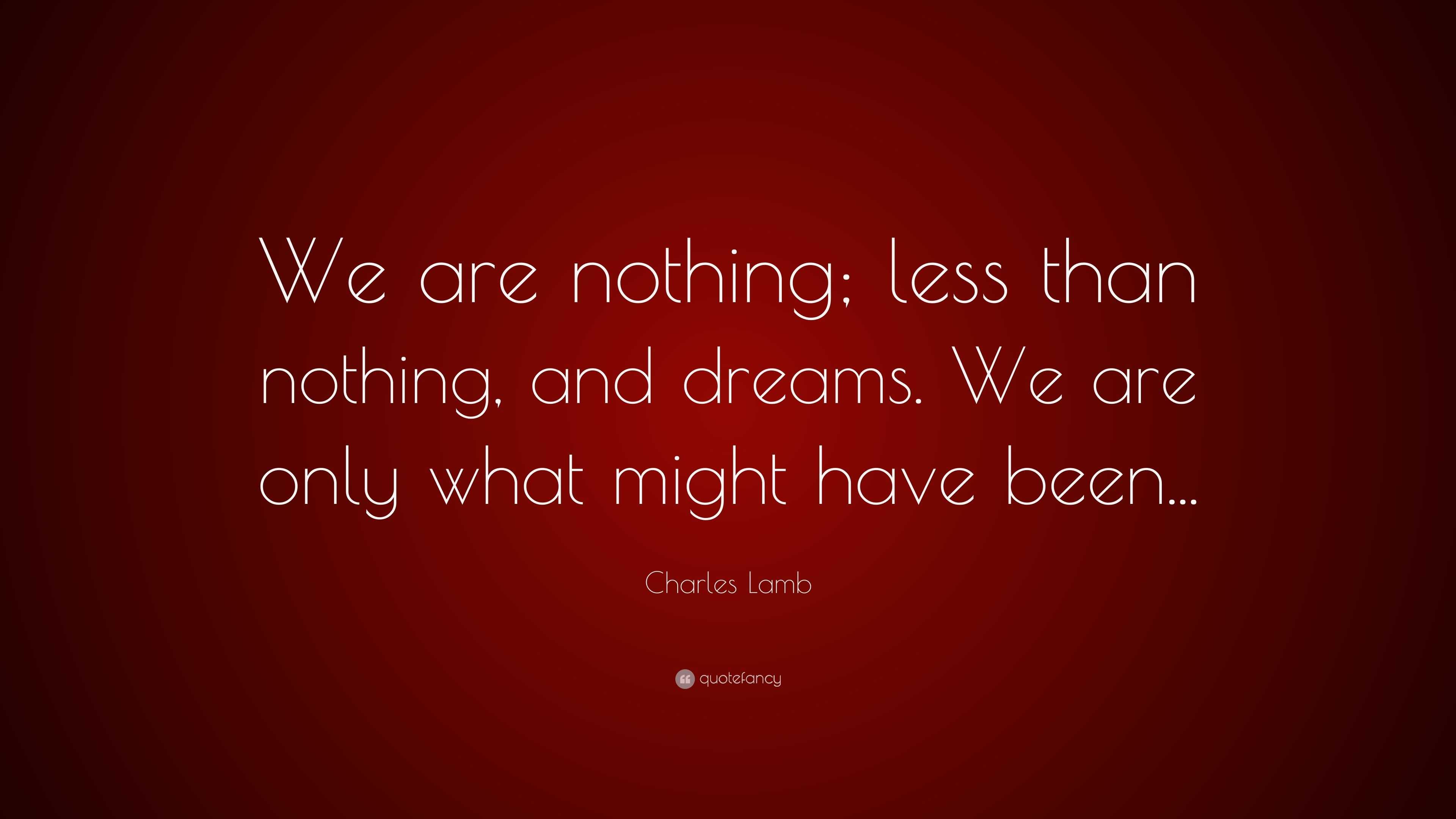 charles-lamb-quote-we-are-nothing-less-than-nothing-and-dreams-we