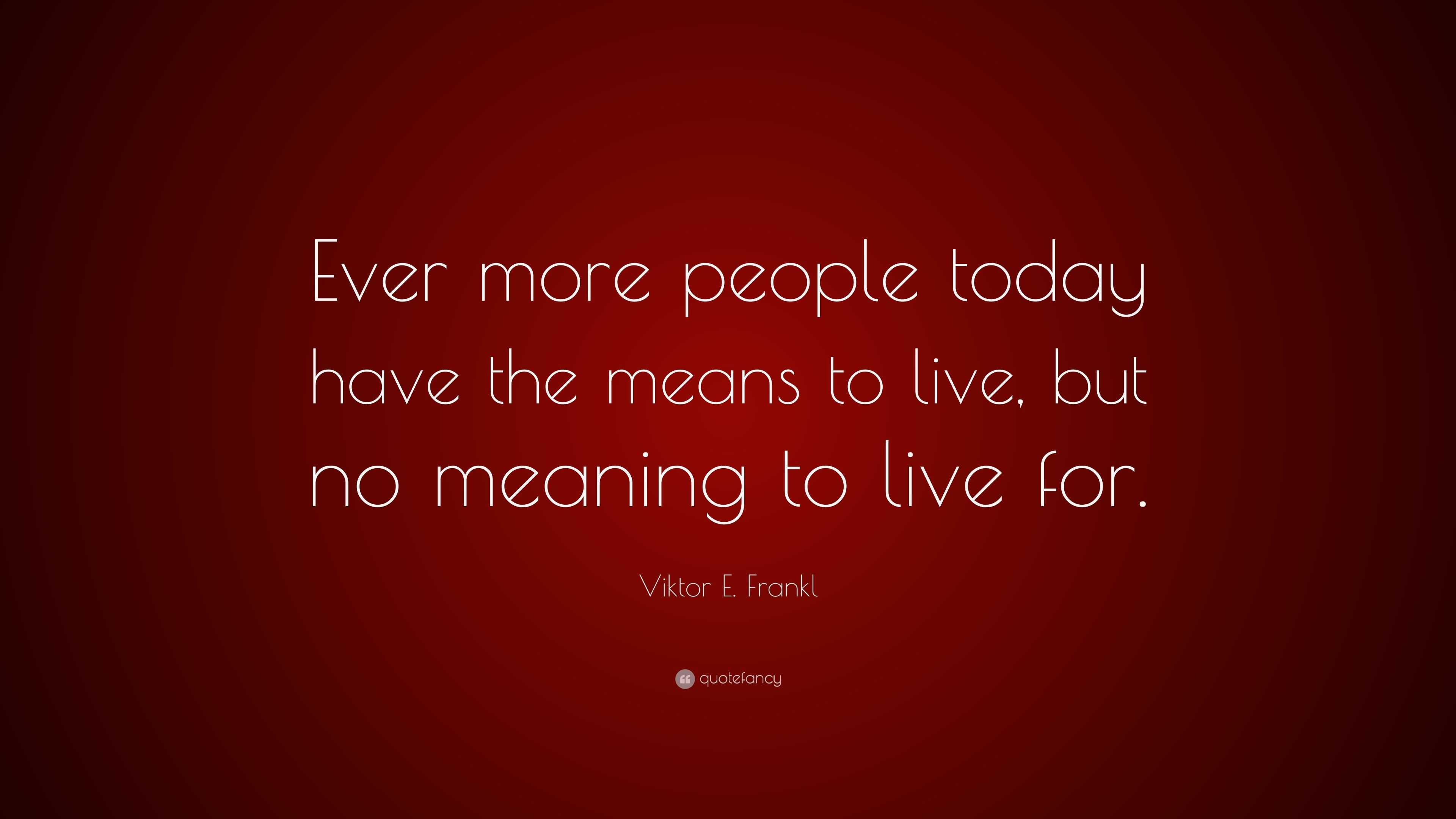 viktor-e-frankl-quote-ever-more-people-today-have-the-means-to-live