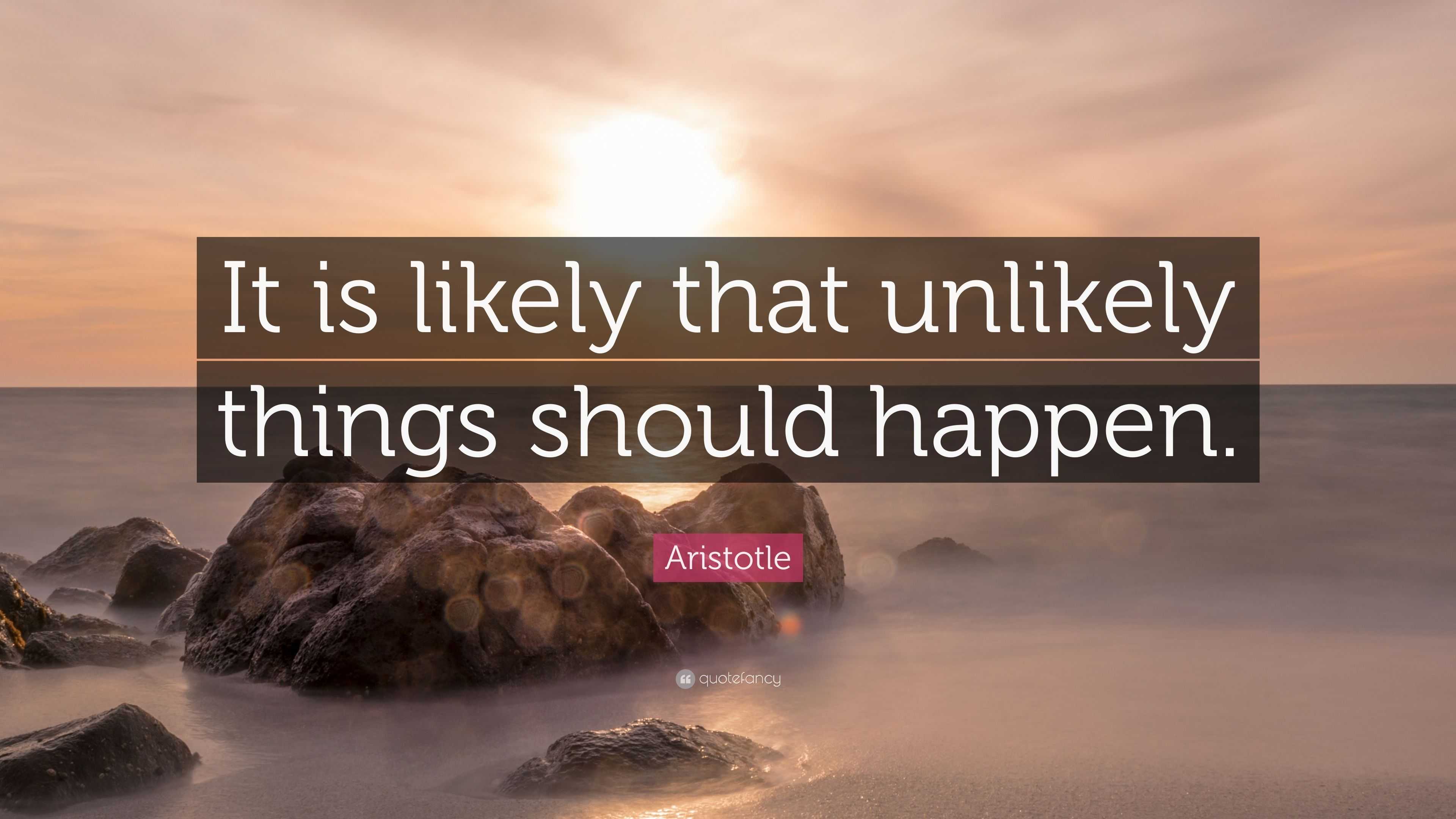 Aristotle Quote: “it Is Likely That Unlikely Things Should Happen.”