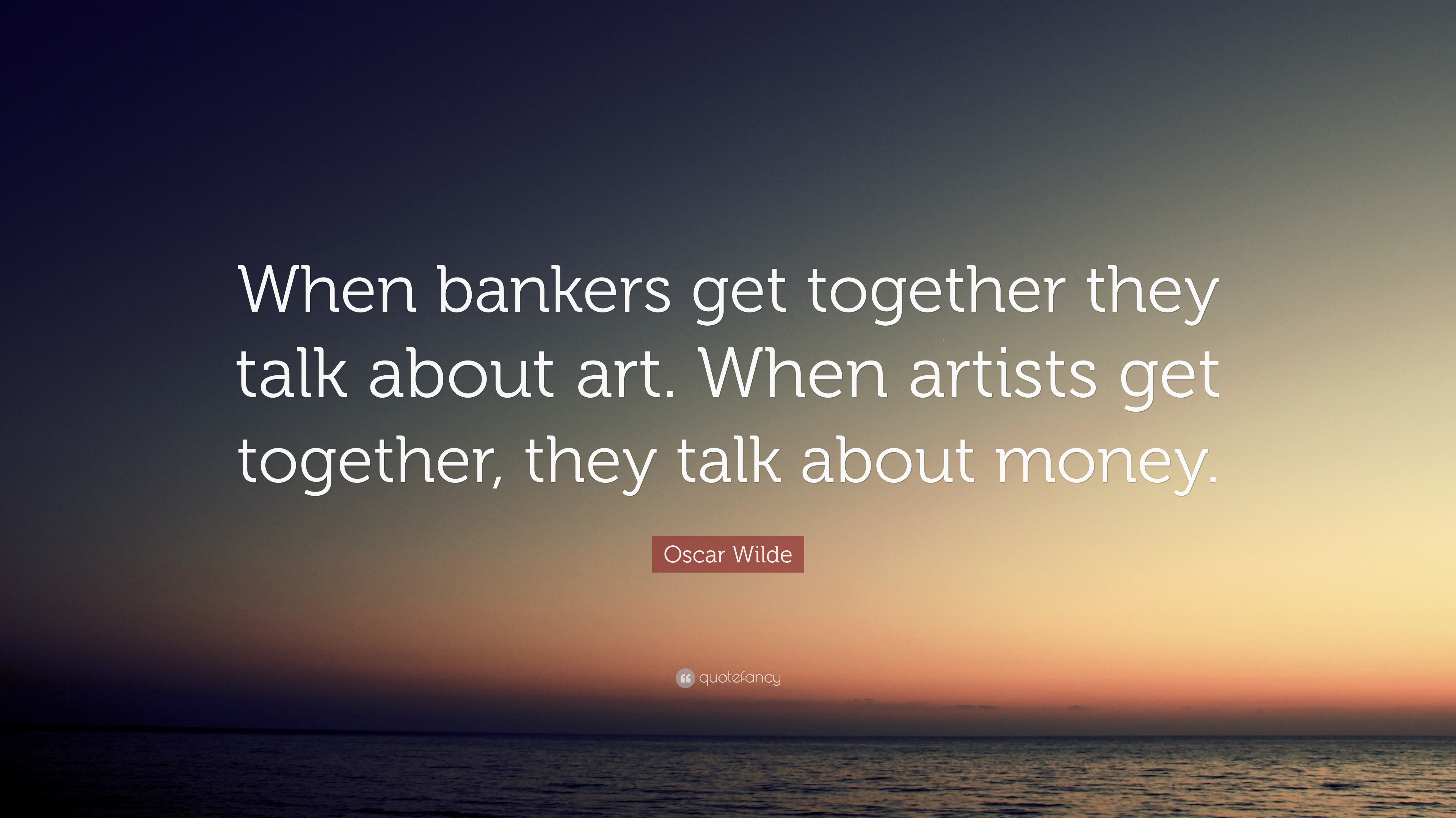 Oscar Wilde Quote: “When bankers get together they talk about art. When