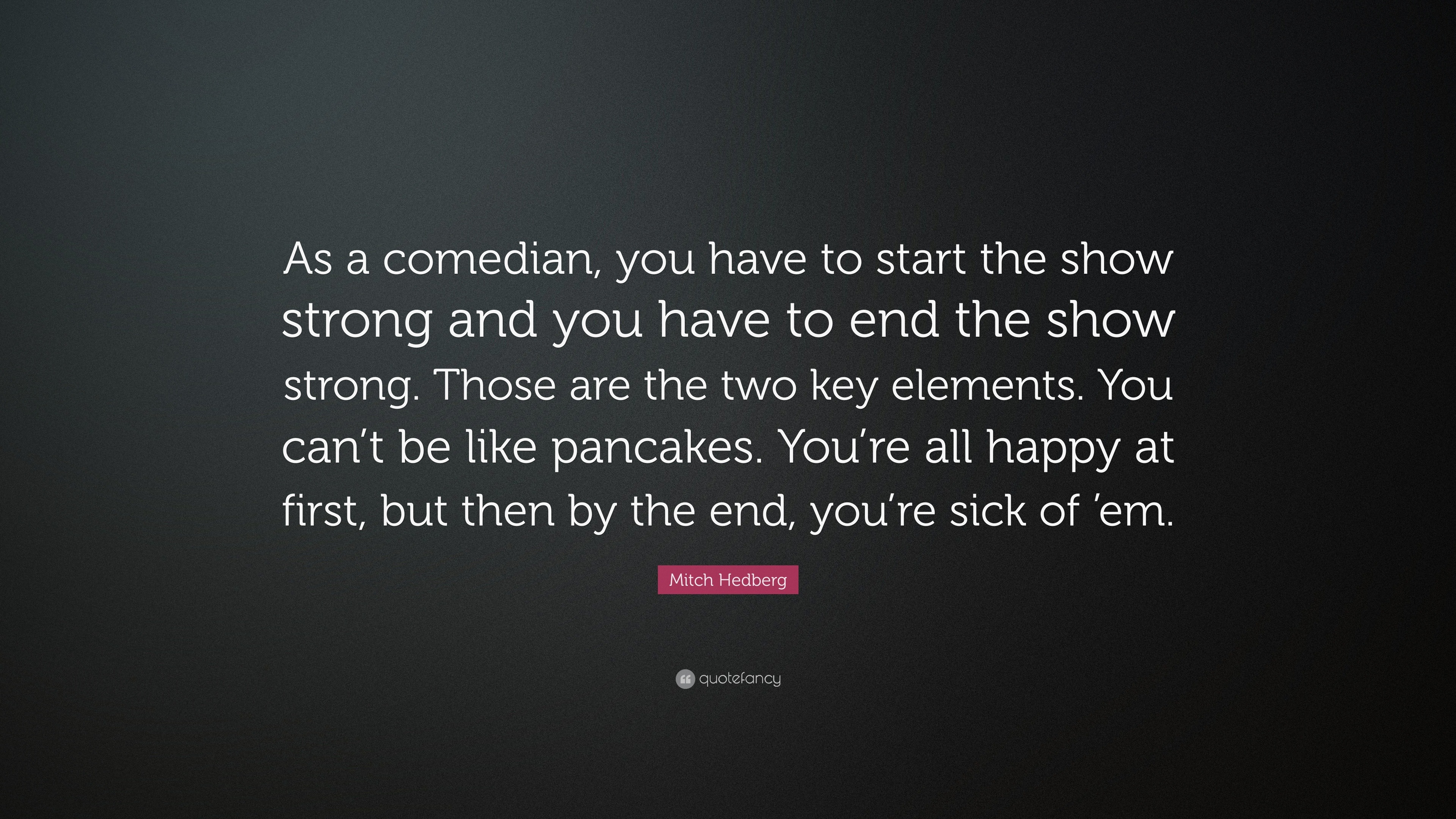 517116-Mitch-Hedberg-Quote-As-a-comedian-you-have-to-start-the-show.jpg