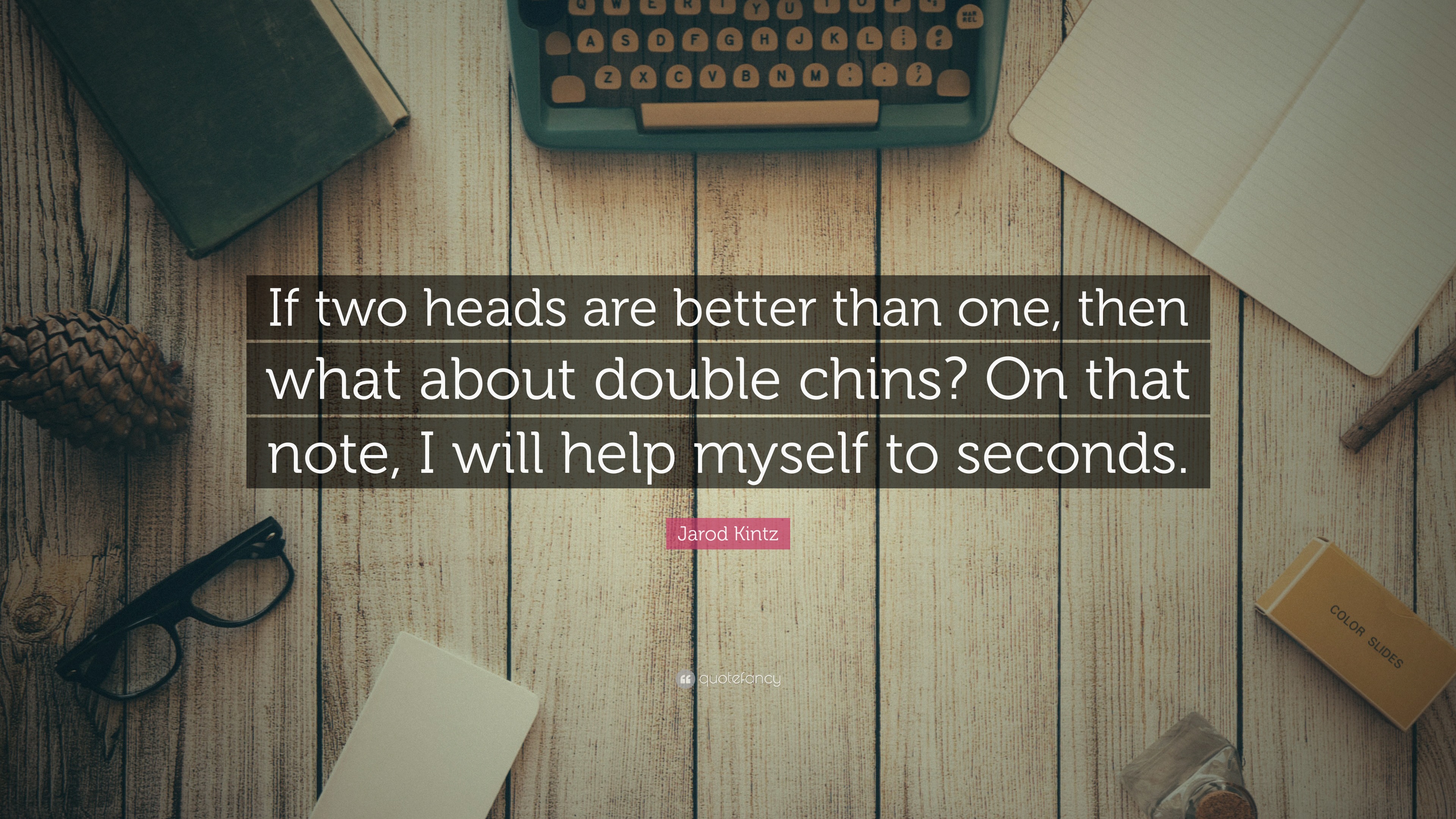 https://quotefancy.com/media/wallpaper/3840x2160/5171291-Jarod-Kintz-Quote-If-two-heads-are-better-than-one-then-what-about.jpg